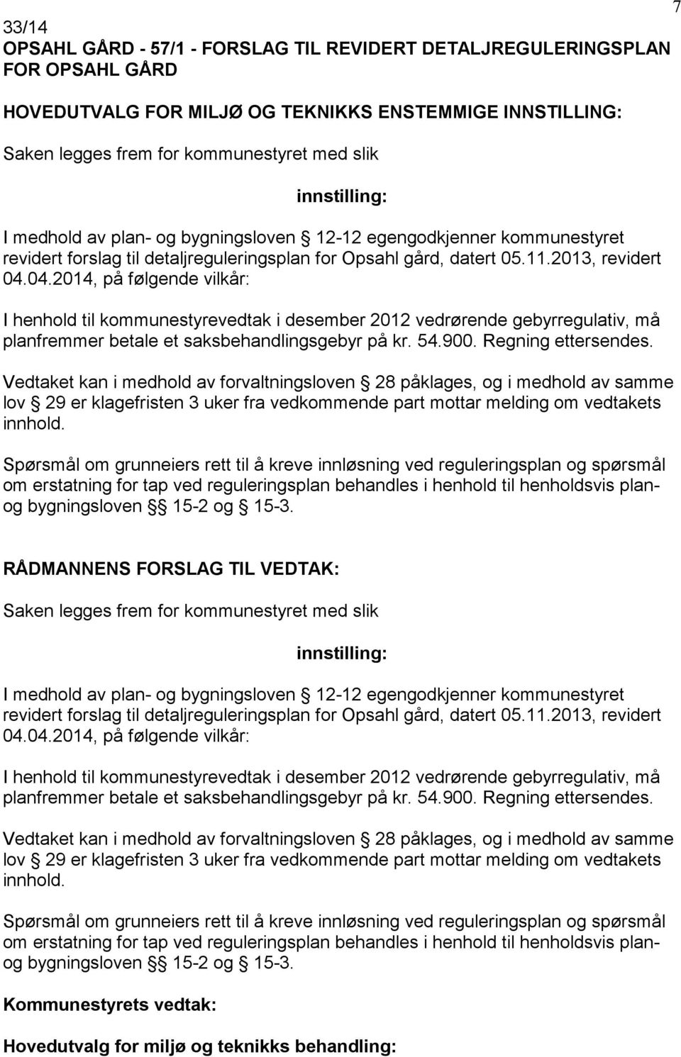 04.2014, på følgende vilkår: I henhold til kommunestyrevedtak i desember 2012 vedrørende gebyrregulativ, må planfremmer betale et saksbehandlingsgebyr på kr. 54.900. Regning ettersendes.