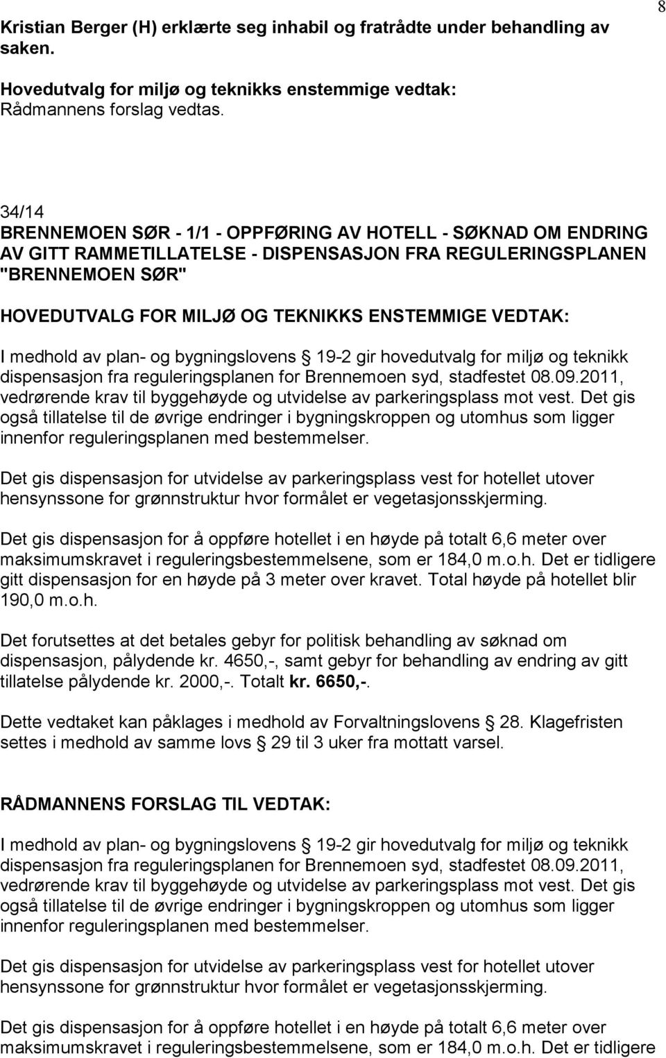 I medhold av plan- og bygningslovens 19-2 gir hovedutvalg for miljø og teknikk dispensasjon fra reguleringsplanen for Brennemoen syd, stadfestet 08.09.