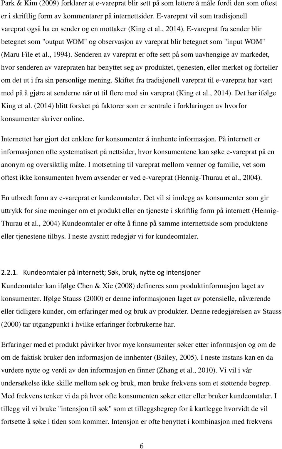 E-vareprat fra sender blir betegnet som "output WOM" og observasjon av vareprat blir betegnet som "input WOM" (Maru File et al., 1994).