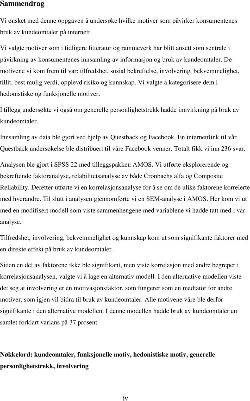 De motivene vi kom frem til var: tilfredshet, sosial bekreftelse, involvering, bekvemmelighet, tillit, best mulig verdi, opplevd risiko og kunnskap.