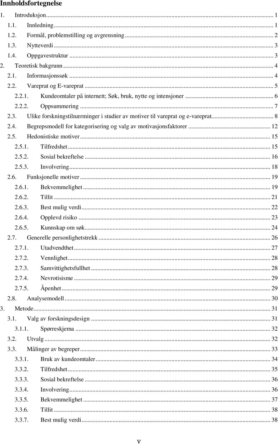 Ulike forskningstilnærminger i studier av motiver til vareprat og e-vareprat.... 8 2.4. Begrepsmodell for kategorisering og valg av motivasjonsfaktorer... 12 2.5. Hedonistiske motiver... 15 2.5.1. Tilfredshet.