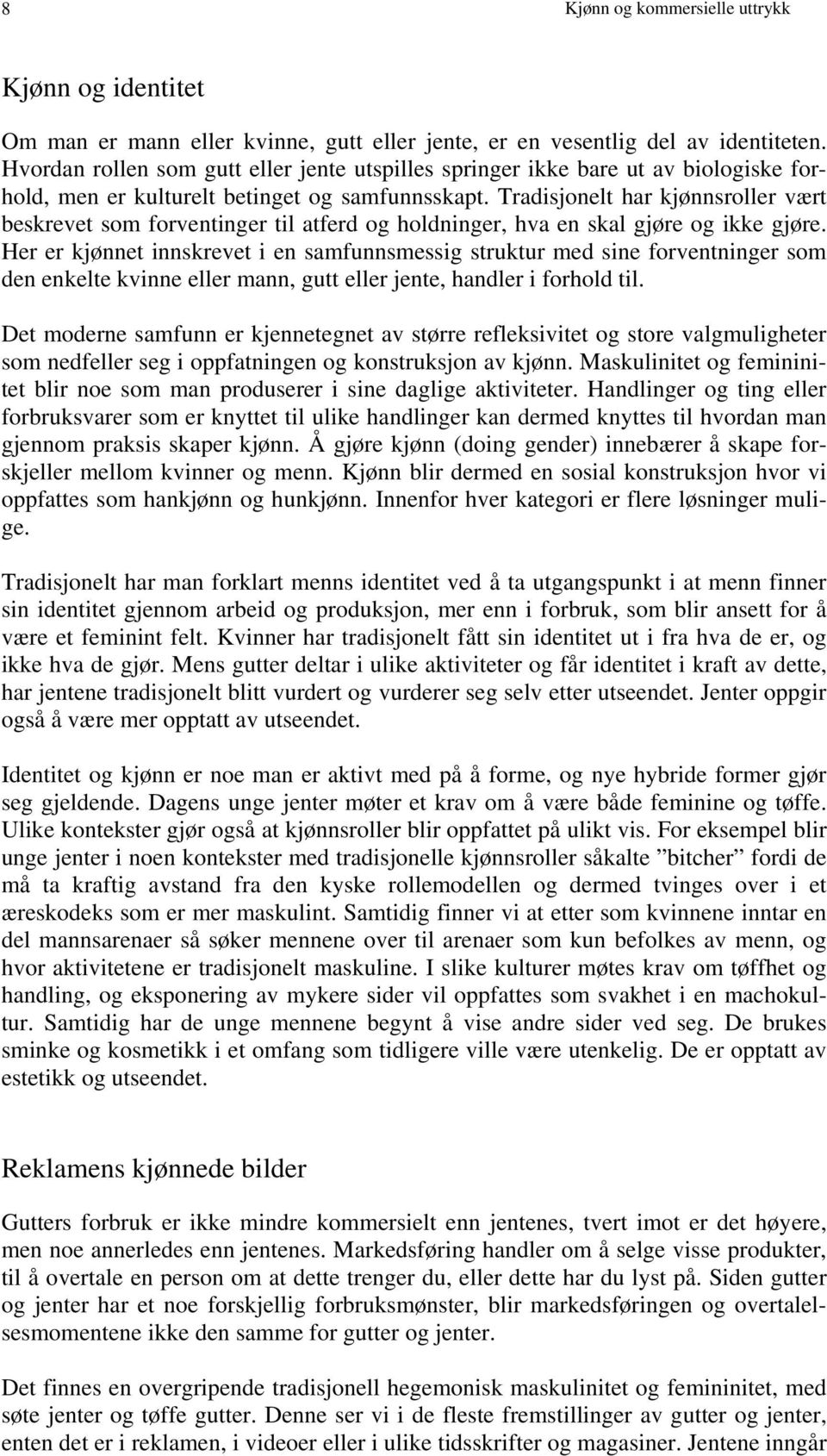 Tradisjonelt har kjønnsroller vært beskrevet som forventinger til atferd og holdninger, hva en skal gjøre og ikke gjøre.