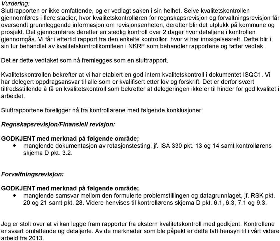 blir det utplukk på kommune og prosjekt. Det gjennomføres deretter en stedlig kontroll over 2 dager hvor detaljene i kontrollen gjennomgås.