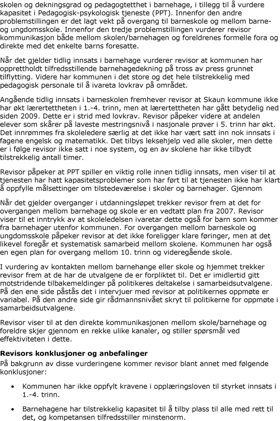 Innenfor den tredje problemstillingen vurderer revisor kommunikasjon både mellom skolen/barnehagen og foreldrenes formelle fora og direkte med det enkelte barns foresatte.