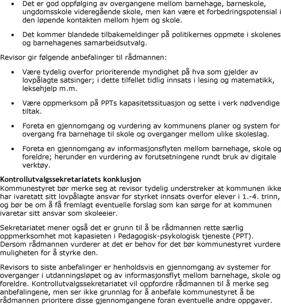 Revisor gir følgende anbefalinger til rådmannen: Være tydelig overfor prioriterende myndighet på hva som gjelder av lovpålagte satsinger; i dette tilfellet tidlig innsats i lesing og matematikk,