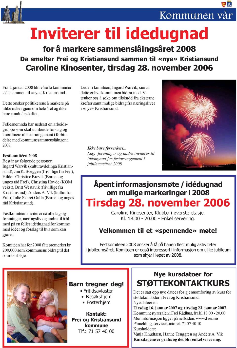 Festkomit en 2008 Består av følgende personer: Ingard Warvik (kulturavdelinga Kristiansund), Jan K.