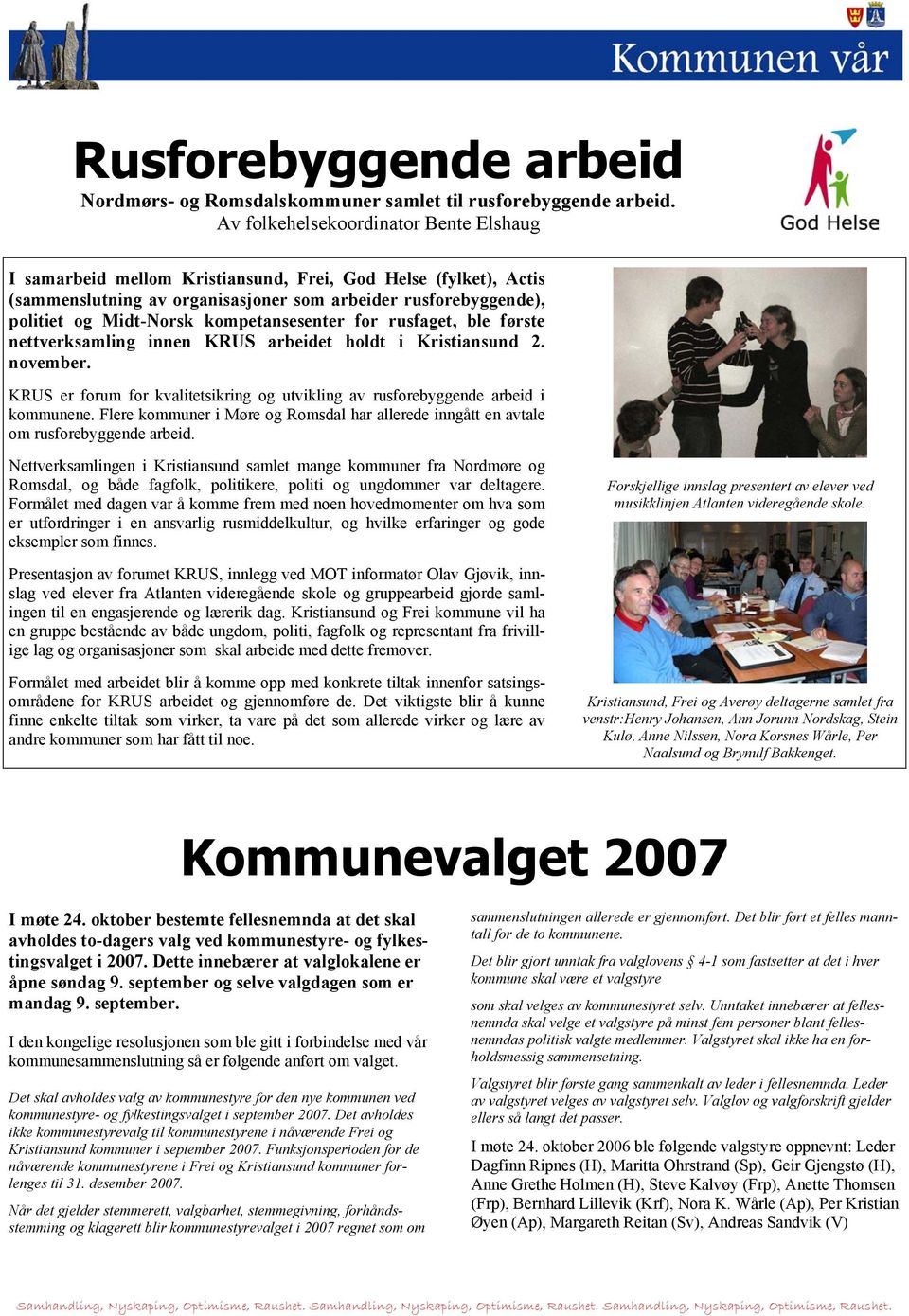 kompetansesenter for rusfaget, ble første nettverksamling innen KRUS arbeidet holdt i Kristiansund 2. november. KRUS er forum for kvalitetsikring og utvikling av rusforebyggende arbeid i kommunene.