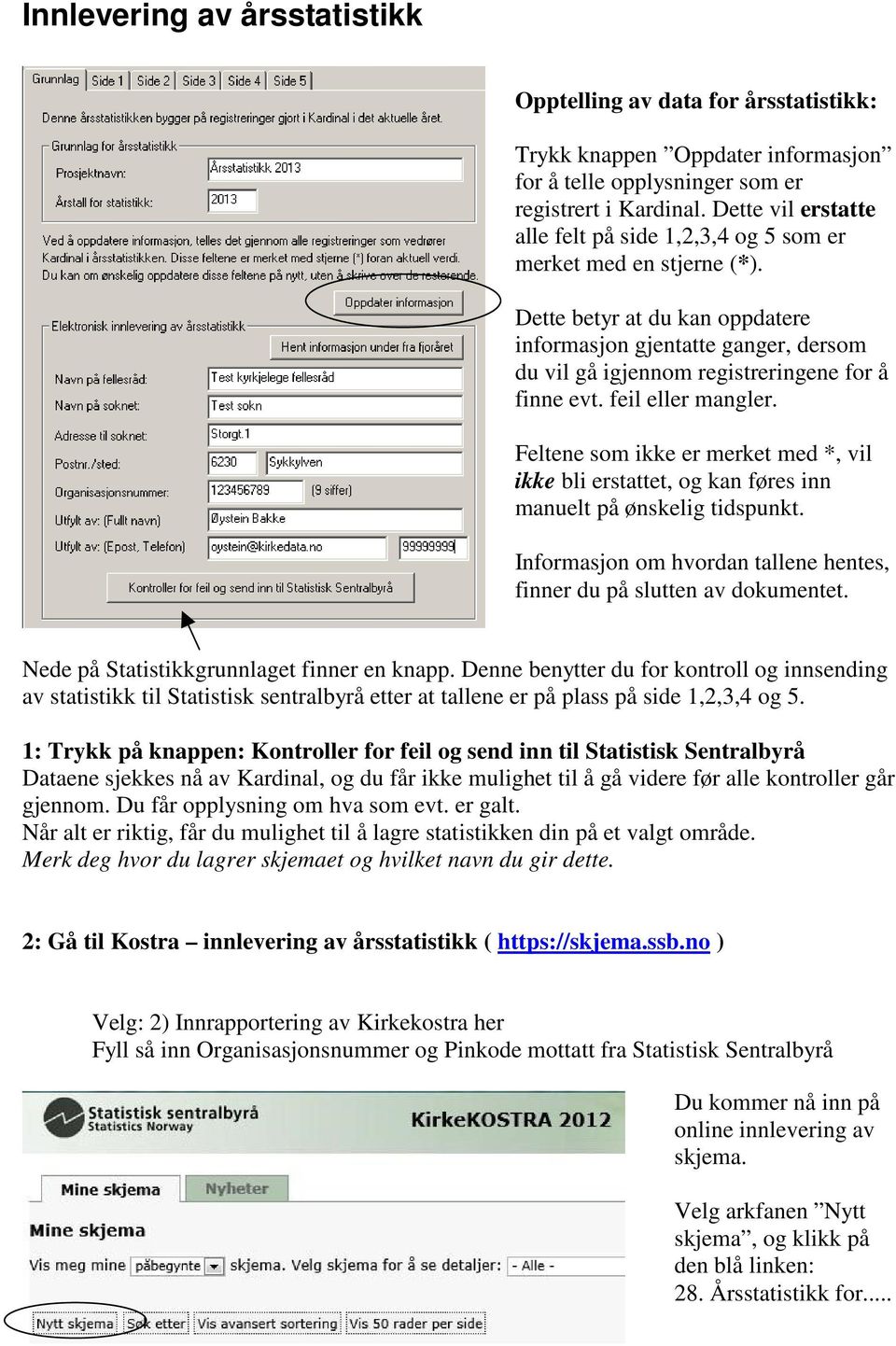 Dette betyr at du kan oppdatere informasjon gjentatte ganger, dersom du vil gå igjennom registreringene for å finne evt. feil eller mangler.