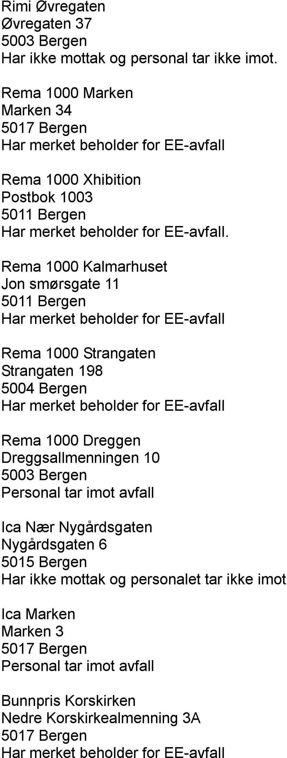 Rema Kalmarhuset Jon smørsgate 5 Bergen Rema Strangaten Strangaten 98 54 Bergen Rema Dreggen Dreggsallmenningen 5