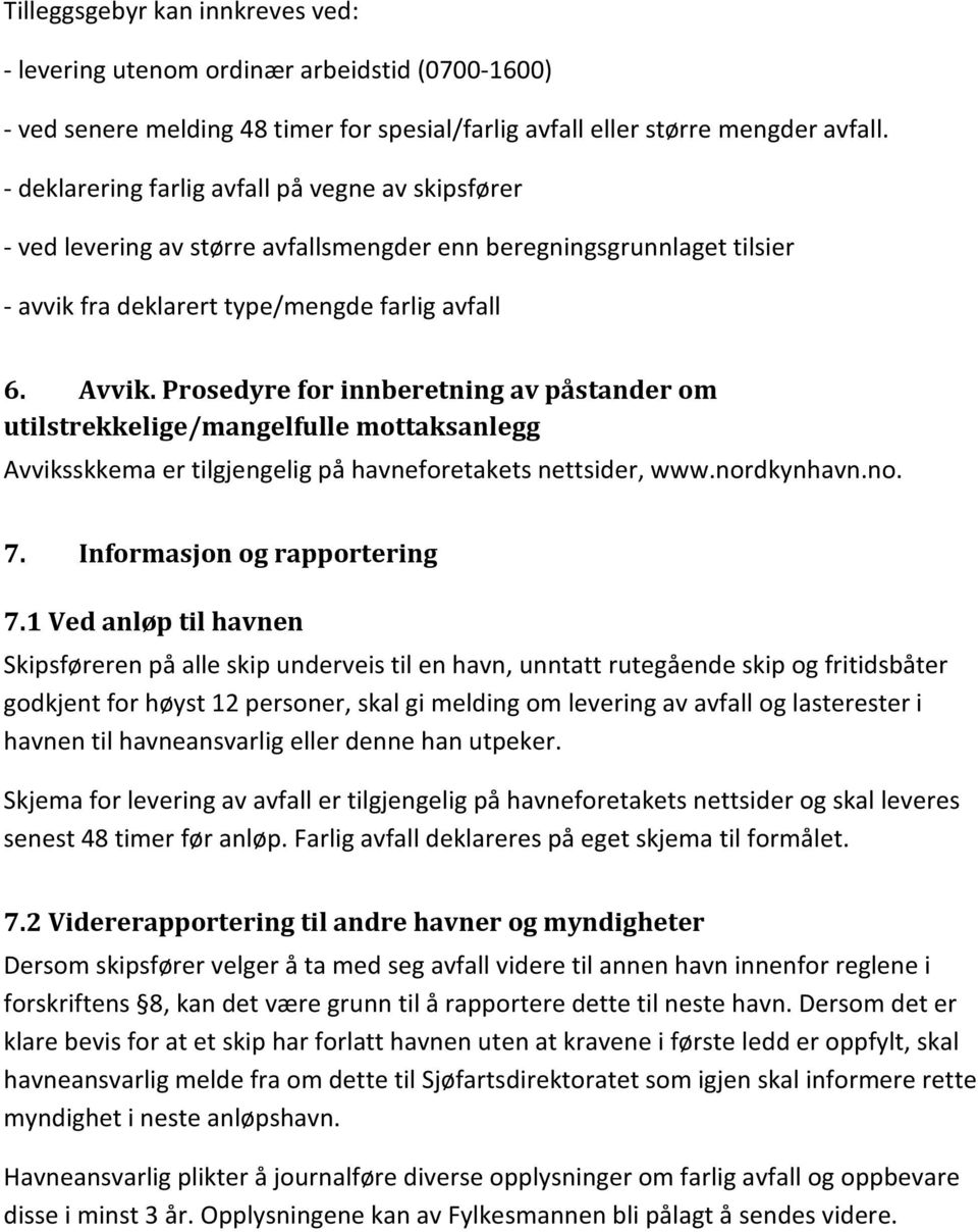 Prosedyre for innberetning av påstander om utilstrekkelige/mangelfulle mottaksanlegg Avviksskkema er tilgjengelig på havneforetakets nettsider, www.nordkynhavn.no. 7. Informasjon og rapportering 7.