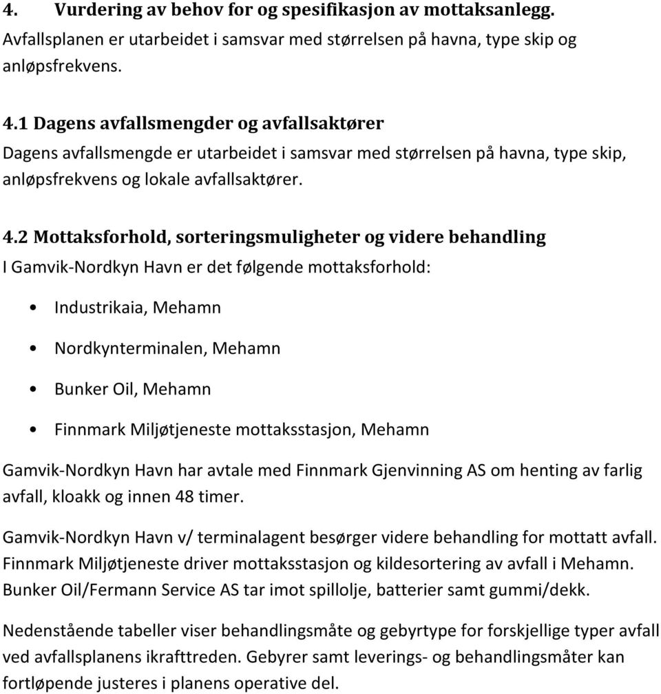 2 Mottaksforhold, sorteringsmuligheter og videre behandling I Gamvik-Nordkyn Havn er det følgende mottaksforhold: Industrikaia, Mehamn Nordkynterminalen, Mehamn Bunker Oil, Mehamn Finnmark