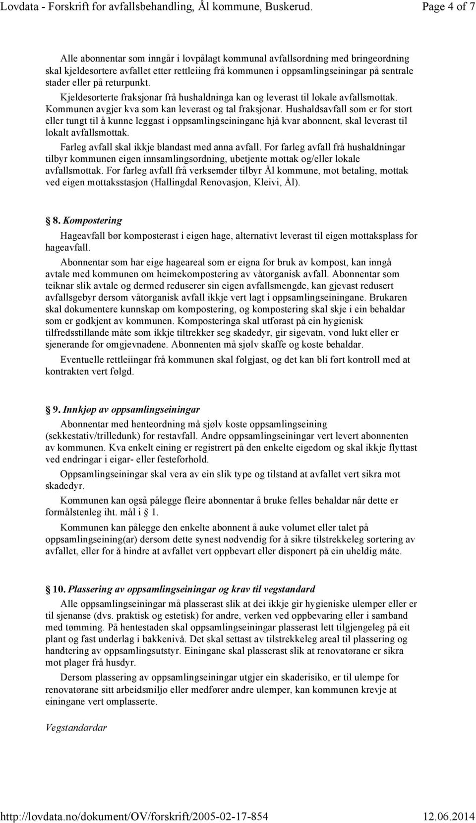 Hushaldsavfall som er for stort eller tungt til å kunne leggast i oppsamlingseiningane hjå kvar abonnent, skal leverast til lokalt avfallsmottak. Farleg avfall skal ikkje blandast med anna avfall.