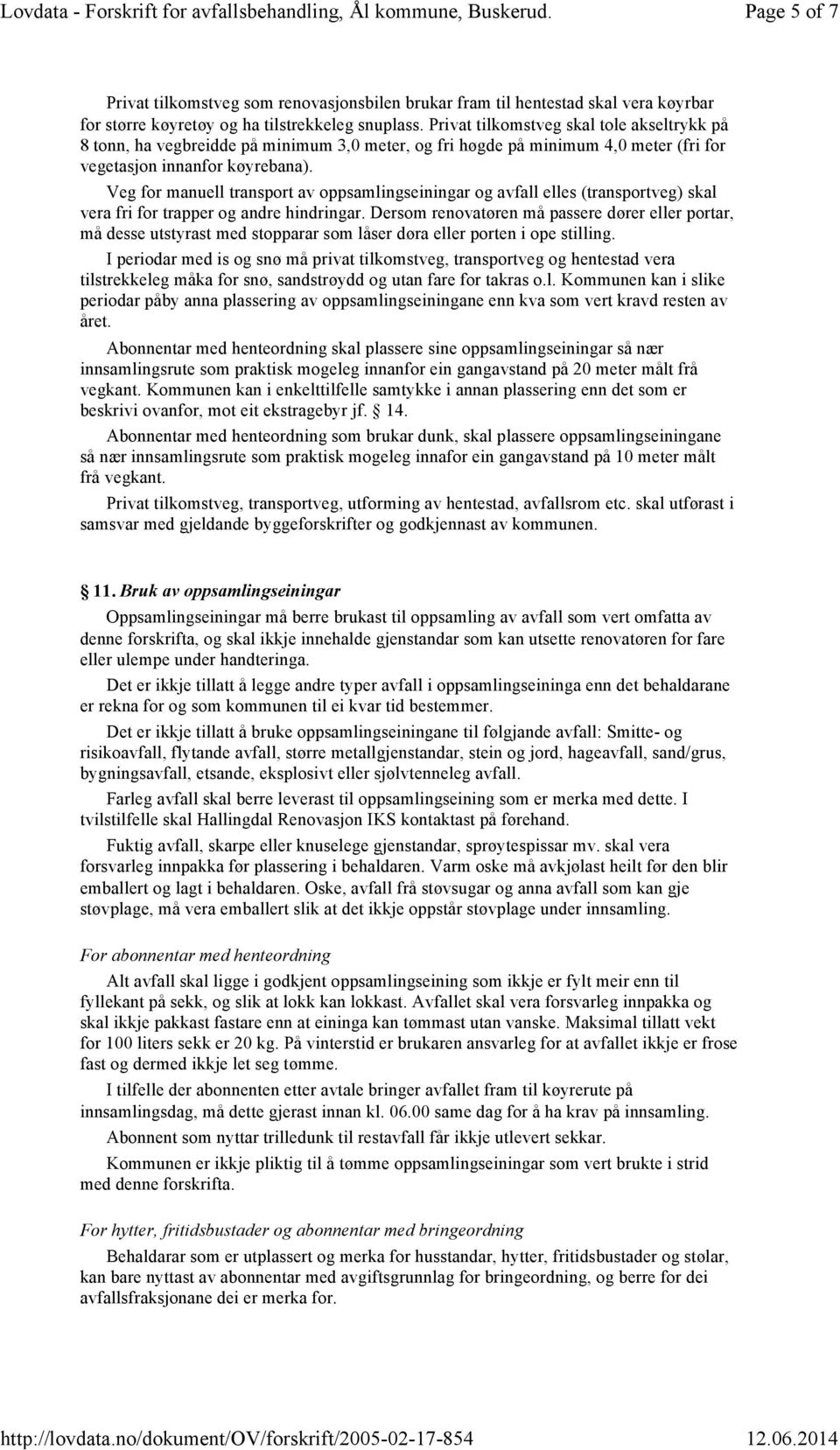 Veg for manuell transport av oppsamlingseiningar og avfall elles (transportveg) skal vera fri for trapper og andre hindringar.