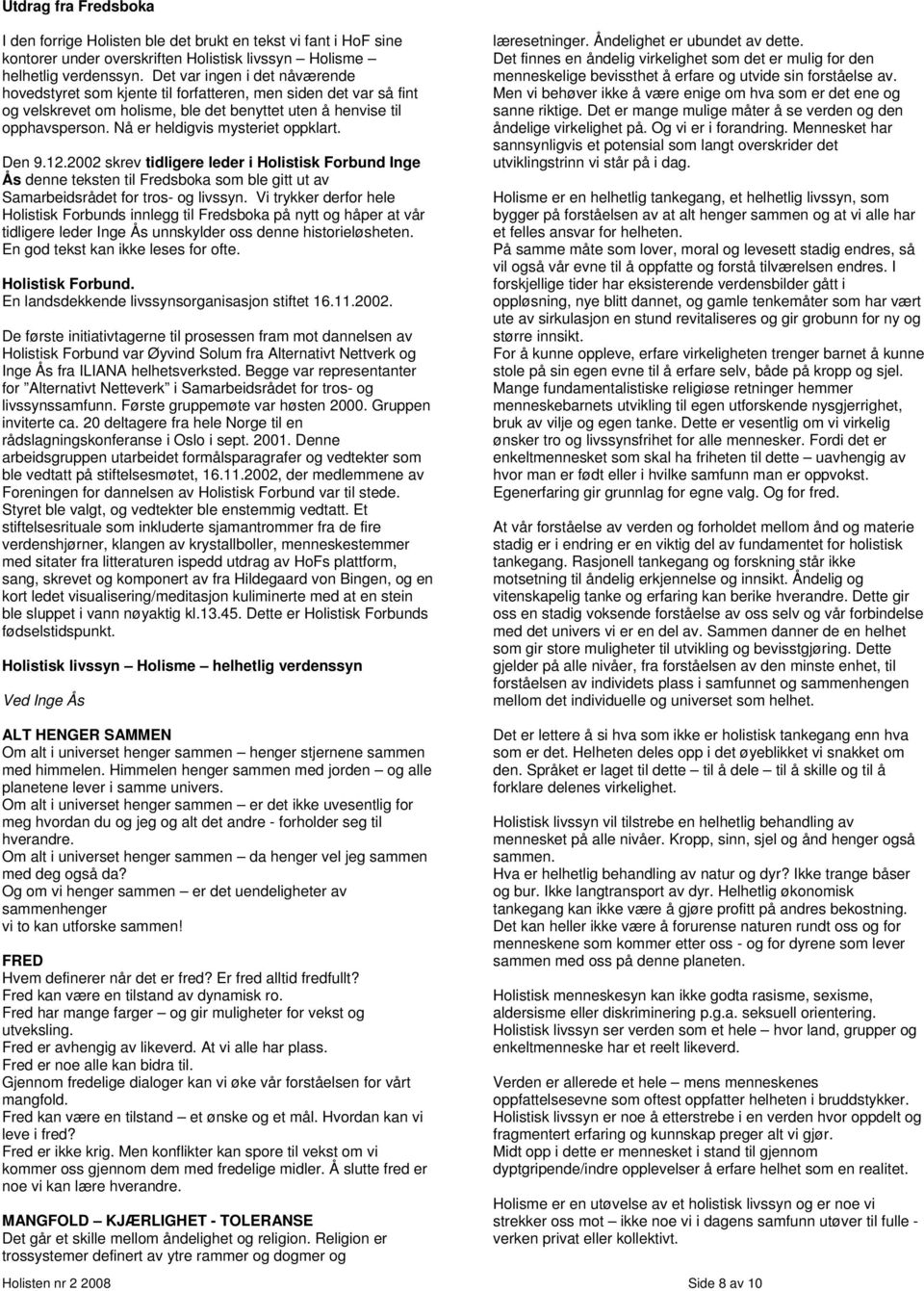 Nå er heldigvis mysteriet oppklart. Den 9.12.2002 skrev tidligere leder i Holistisk Forbund Inge Ås denne teksten til Fredsboka som ble gitt ut av Samarbeidsrådet for tros- og livssyn.