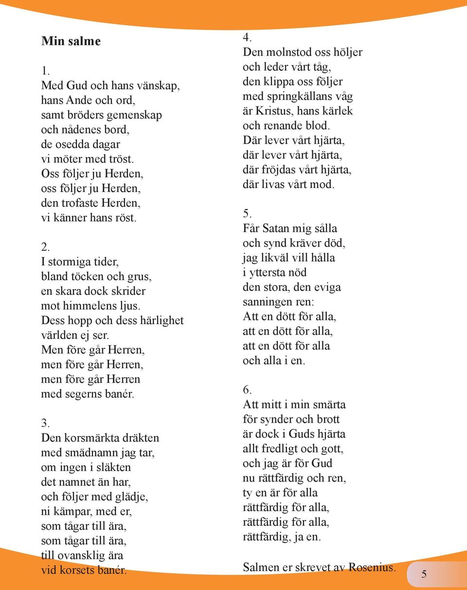 Dess hopp och dess härlighet världen ej ser. Men före går Herren, men före går Herren, men före går Herren med segerns banér. 3.