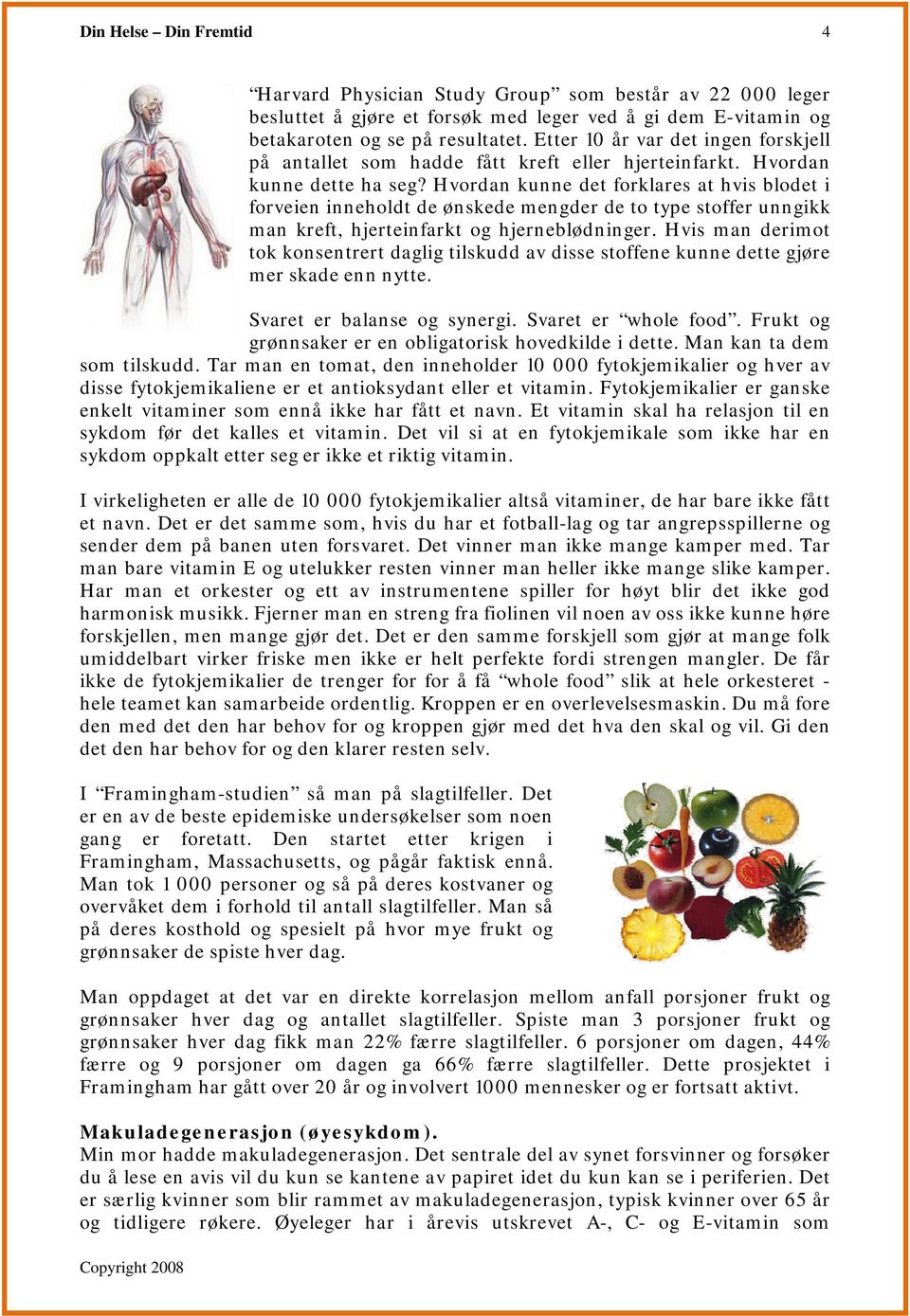 Fytokjemikalier er ganske enkelt vitaminer som ennå ikke har fått et navn. Et vitamin skal ha relasjon til en sykdom før det kalles et vitamin.