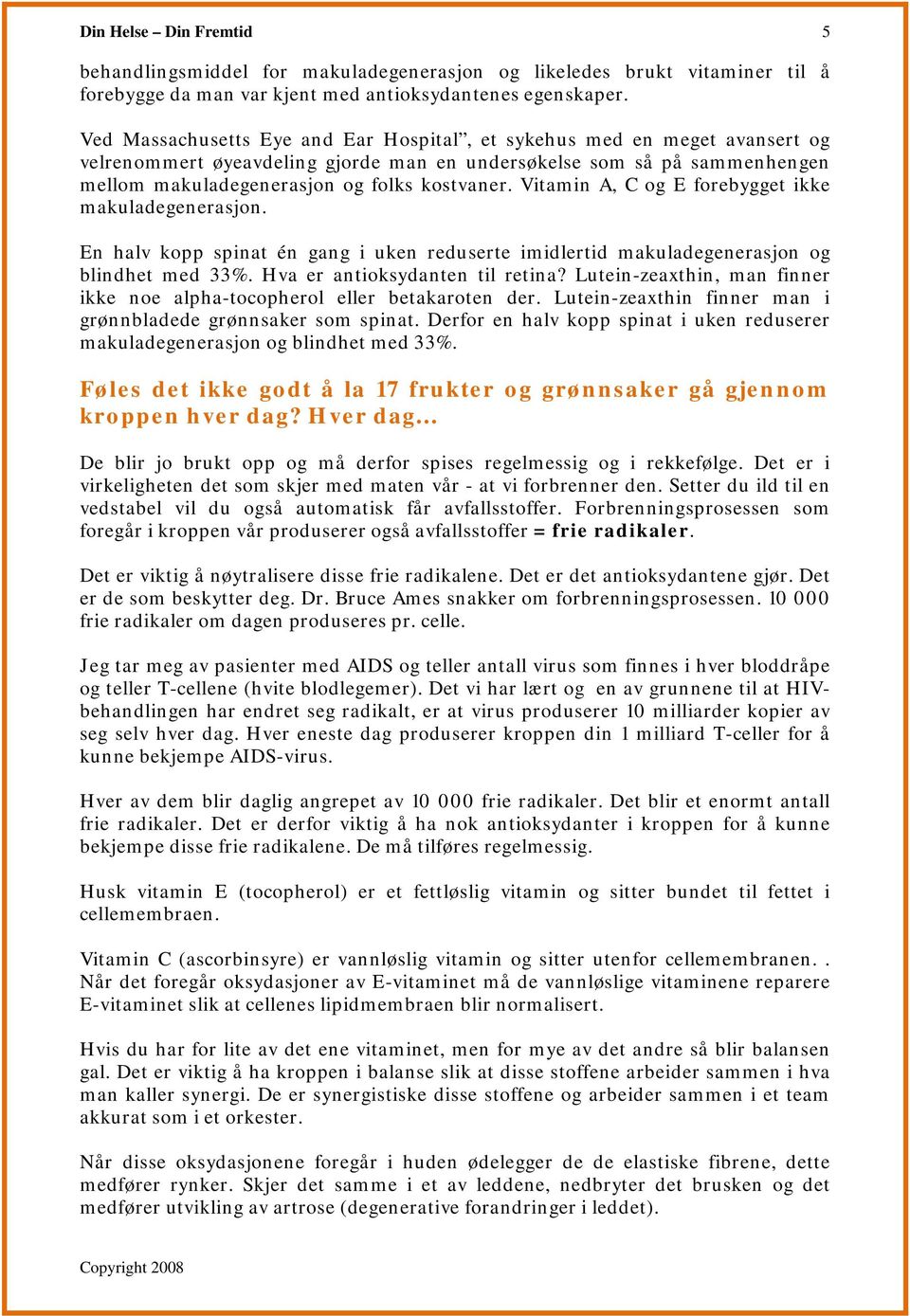 Vitamin A, C og E forebygget ikke makuladegenerasjon. En halv kopp spinat én gang i uken reduserte imidlertid makuladegenerasjon og blindhet med 33%. Hva er antioksydanten til retina?