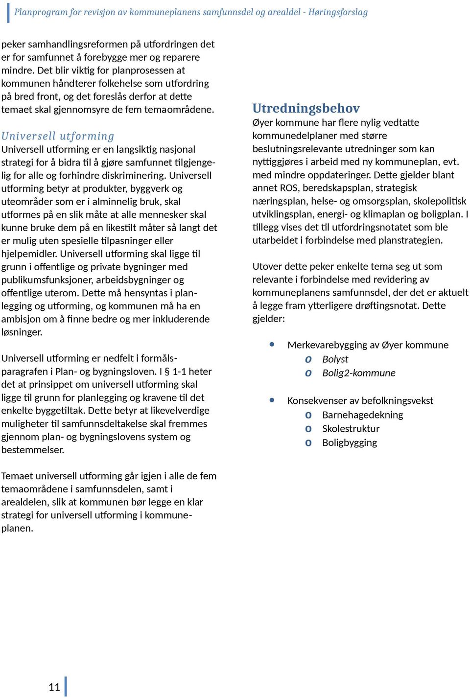 Universell utfrming Universell utfrming er en langsiktig nasjnal strategi fr å bidra til å gjøre samfunnet tilgjengelig fr alle g frhindre diskriminering.