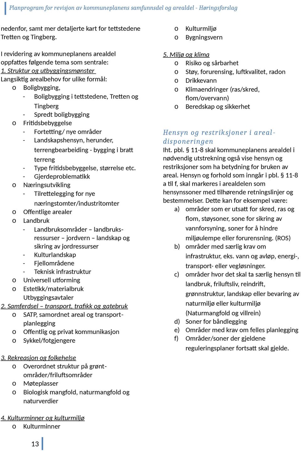 Struktur g utbyggingsmønster Langsiktig arealbehv fr ulike frmål: Bligbygging, - Bligbygging i tettstedene, Tretten g Tingberg - Spredt bligbygging Fritidsbebyggelse - Frtetting/ nye mråder -