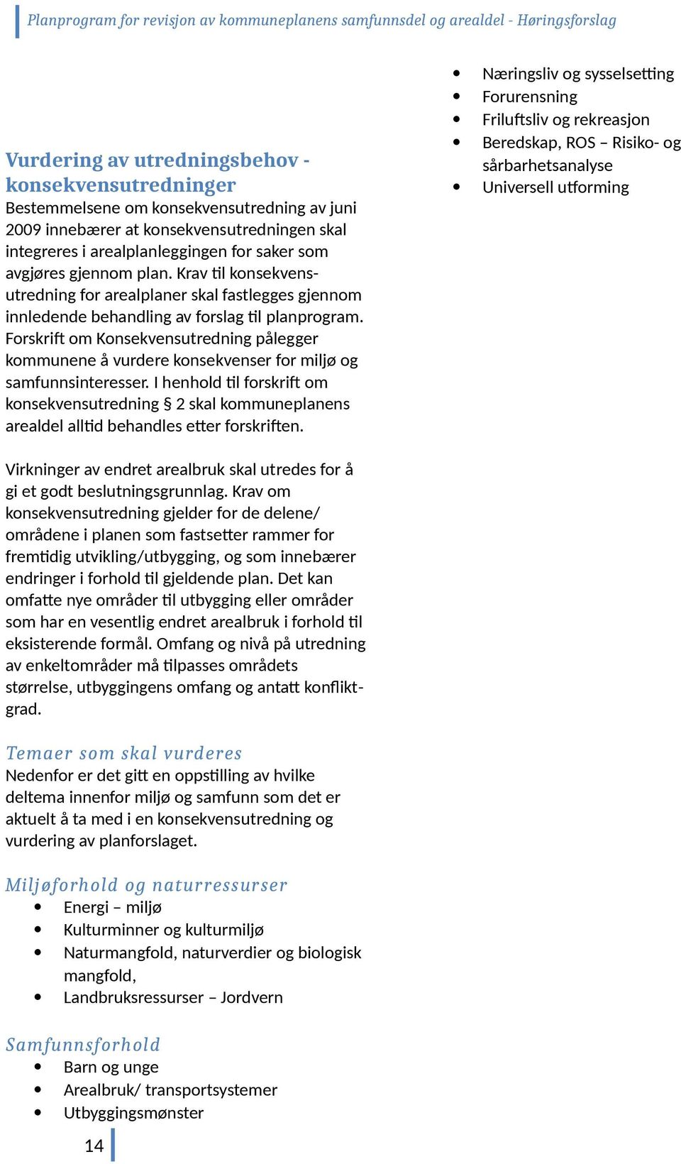 Krav til knsekvensutredning fr arealplaner skal fastlegges gjennm innledende behandling av frslag til planprgram.