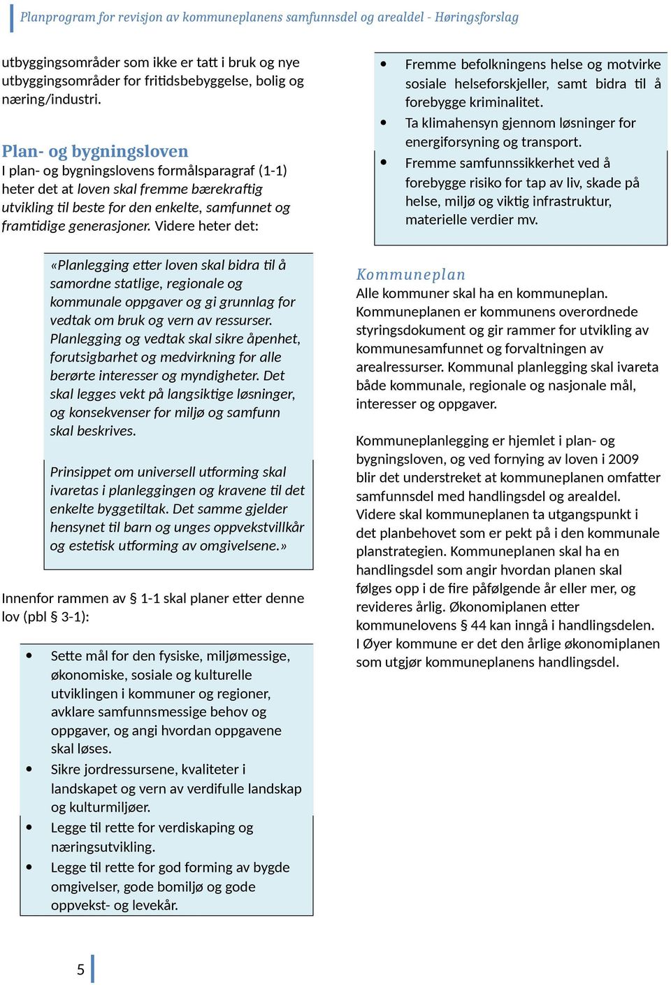 Videre heter det: Fremme beflkningens helse g mtvirke ssiale helsefrskjeller, samt bidra til å frebygge kriminalitet. Ta klimahensyn gjennm løsninger fr energifrsyning g transprt.