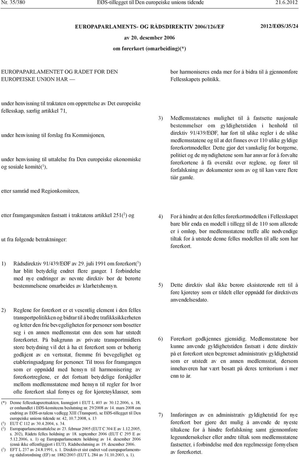 under henvisning til traktaten om opprettelse av Det europeiske fellesskap, særlig artikkel 71, under henvisning til forslag fra Kommisjonen, under henvisning til uttalelse fra Den europeiske