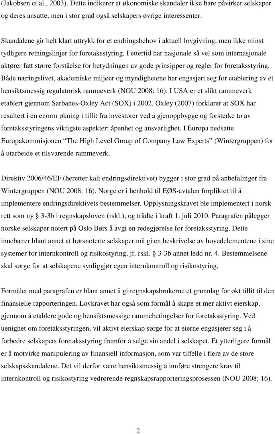 I ettertid har nasjonale så vel som internasjonale aktører fått større forståelse for betydningen av gode prinsipper og regler for foretaksstyring.