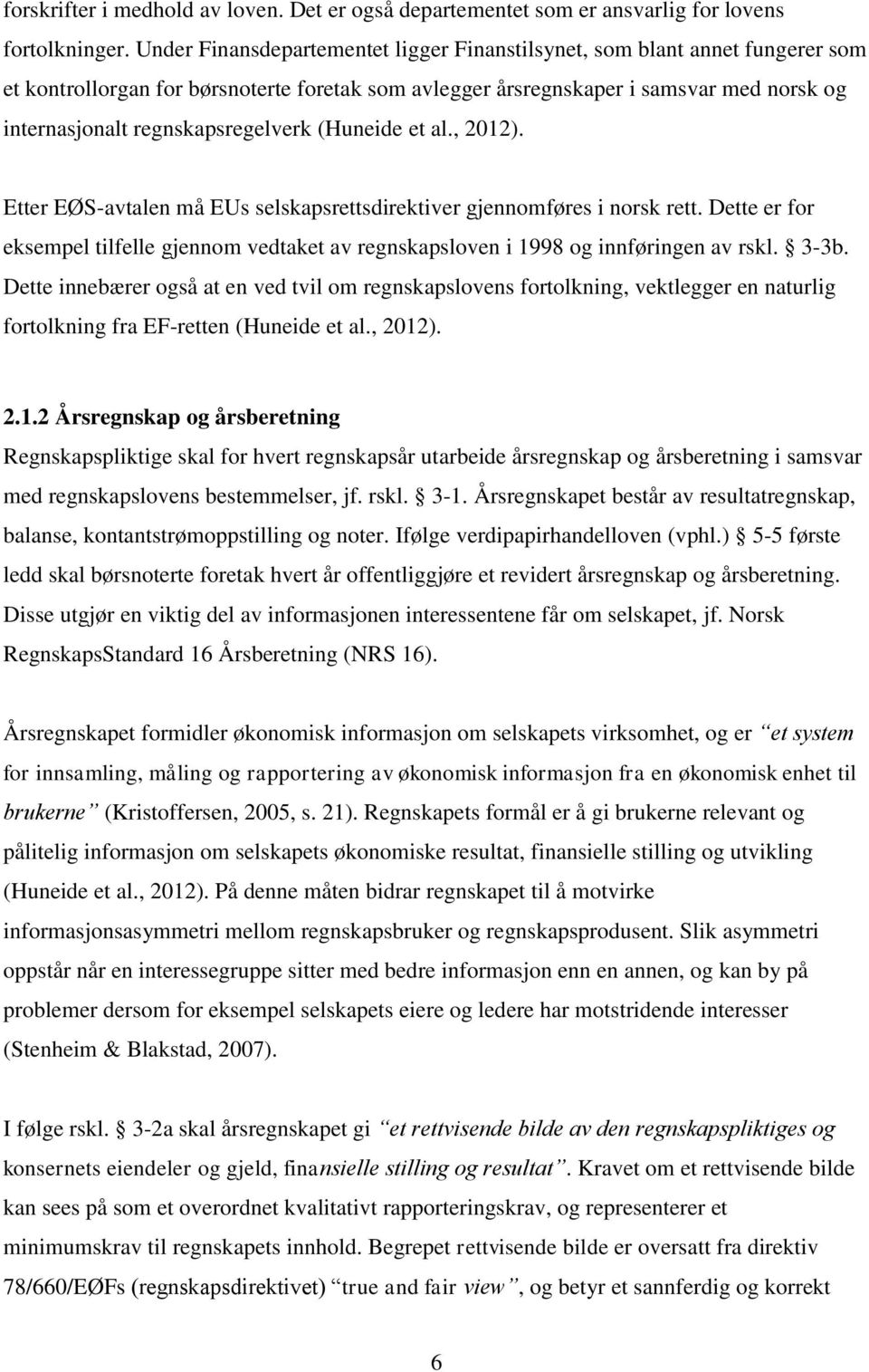 regnskapsregelverk (Huneide et al., 2012). Etter EØS-avtalen må EUs selskapsrettsdirektiver gjennomføres i norsk rett.