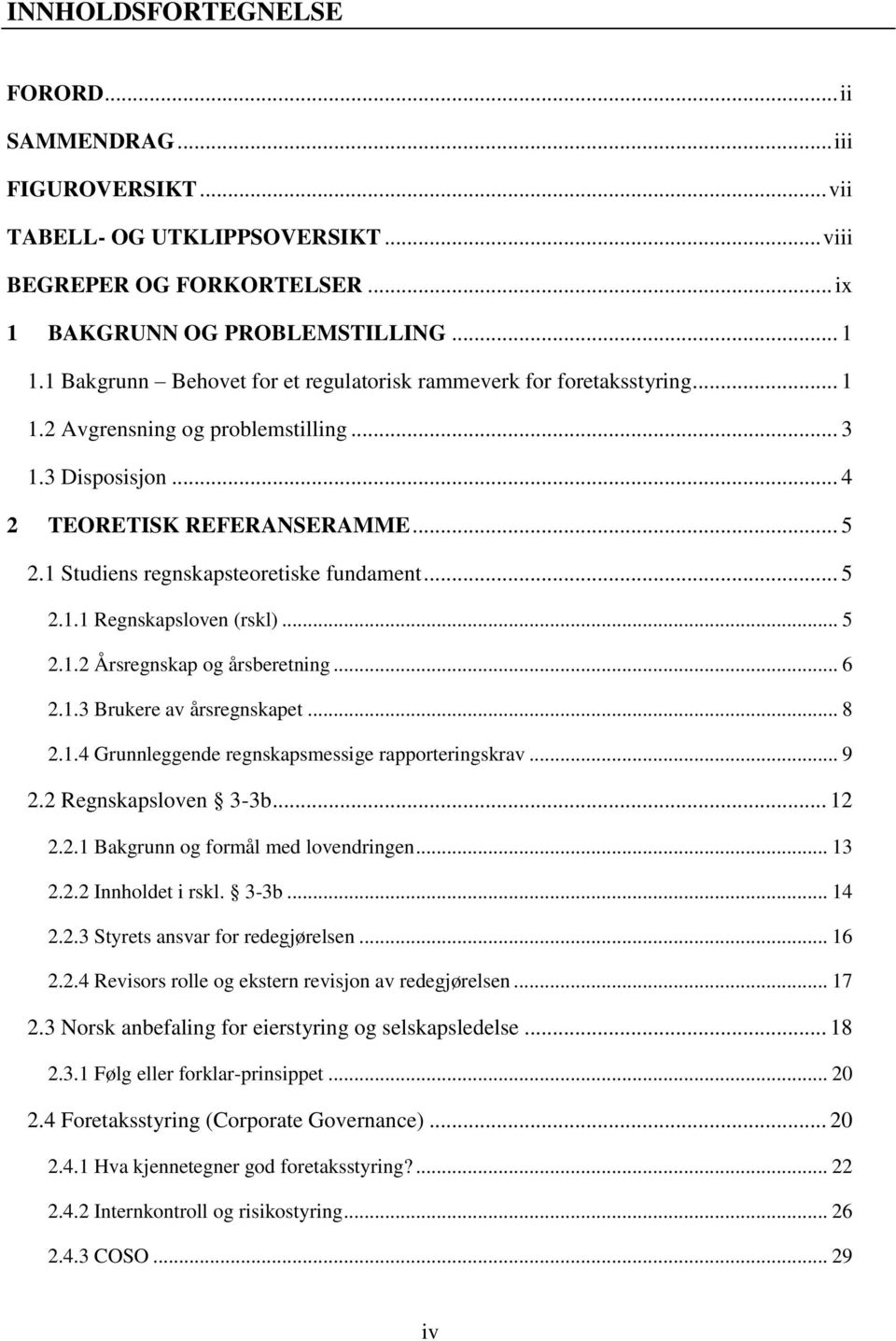 1 Studiens regnskapsteoretiske fundament... 5 2.1.1 Regnskapsloven (rskl)... 5 2.1.2 Årsregnskap og årsberetning... 6 2.1.3 Brukere av årsregnskapet... 8 2.1.4 Grunnleggende regnskapsmessige rapporteringskrav.