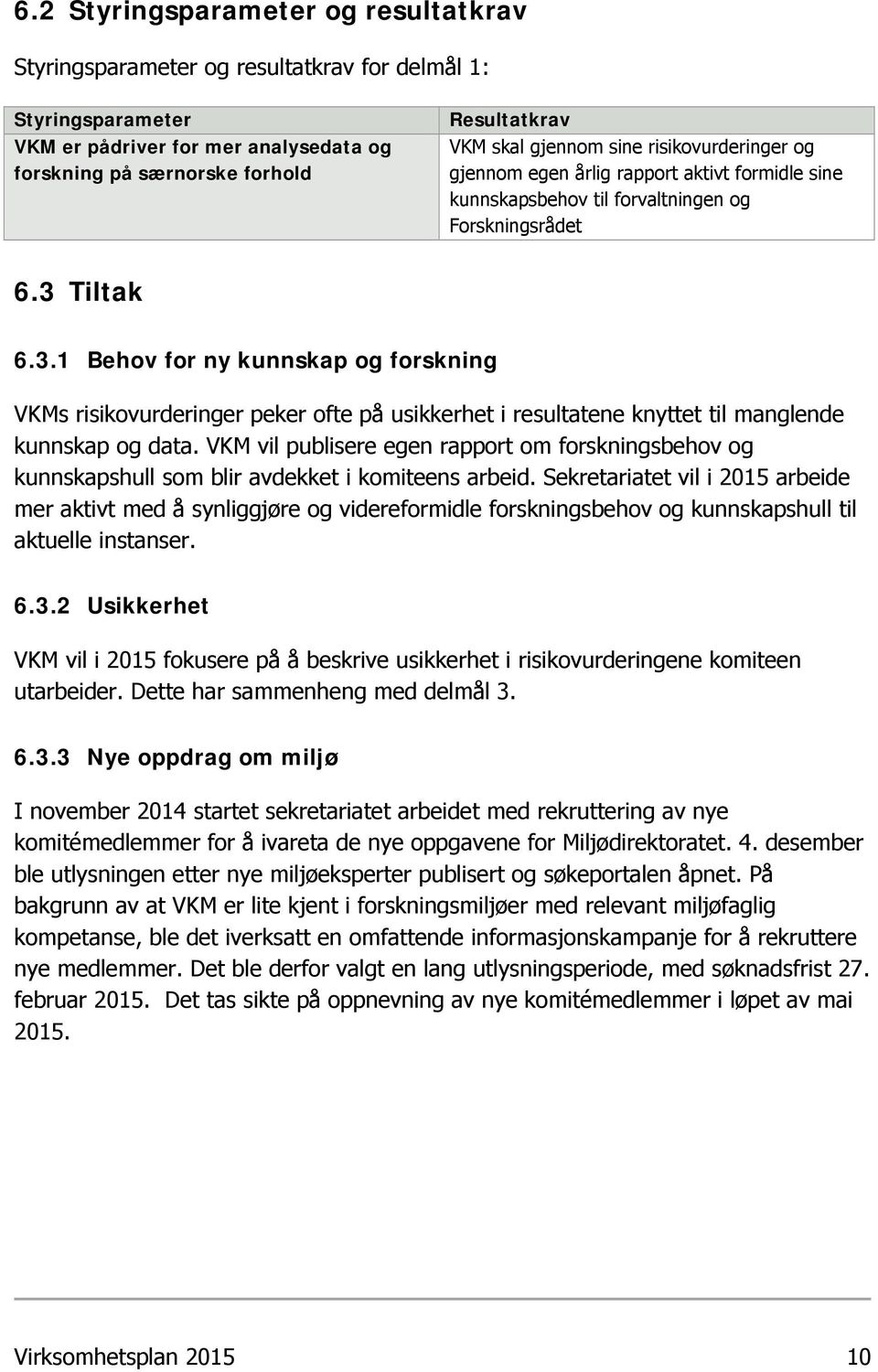 Tiltak 6.3.1 Behov for ny kunnskap og forskning VKMs risikovurderinger peker ofte på usikkerhet i resultatene knyttet til manglende kunnskap og data.