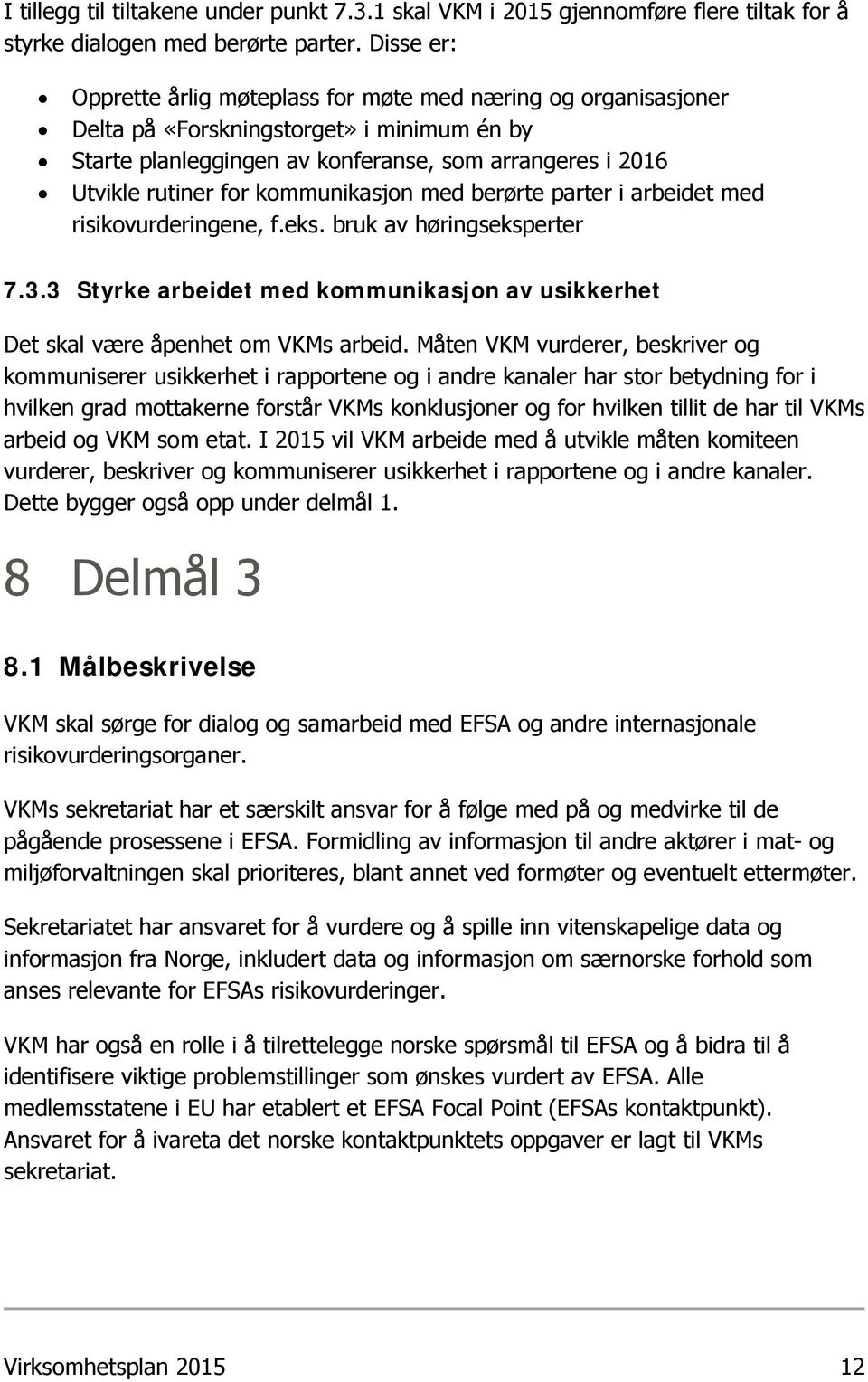 kommunikasjon med berørte parter i arbeidet med risikovurderingene, f.eks. bruk av høringseksperter 7.3.3 Styrke arbeidet med kommunikasjon av usikkerhet Det skal være åpenhet om VKMs arbeid.