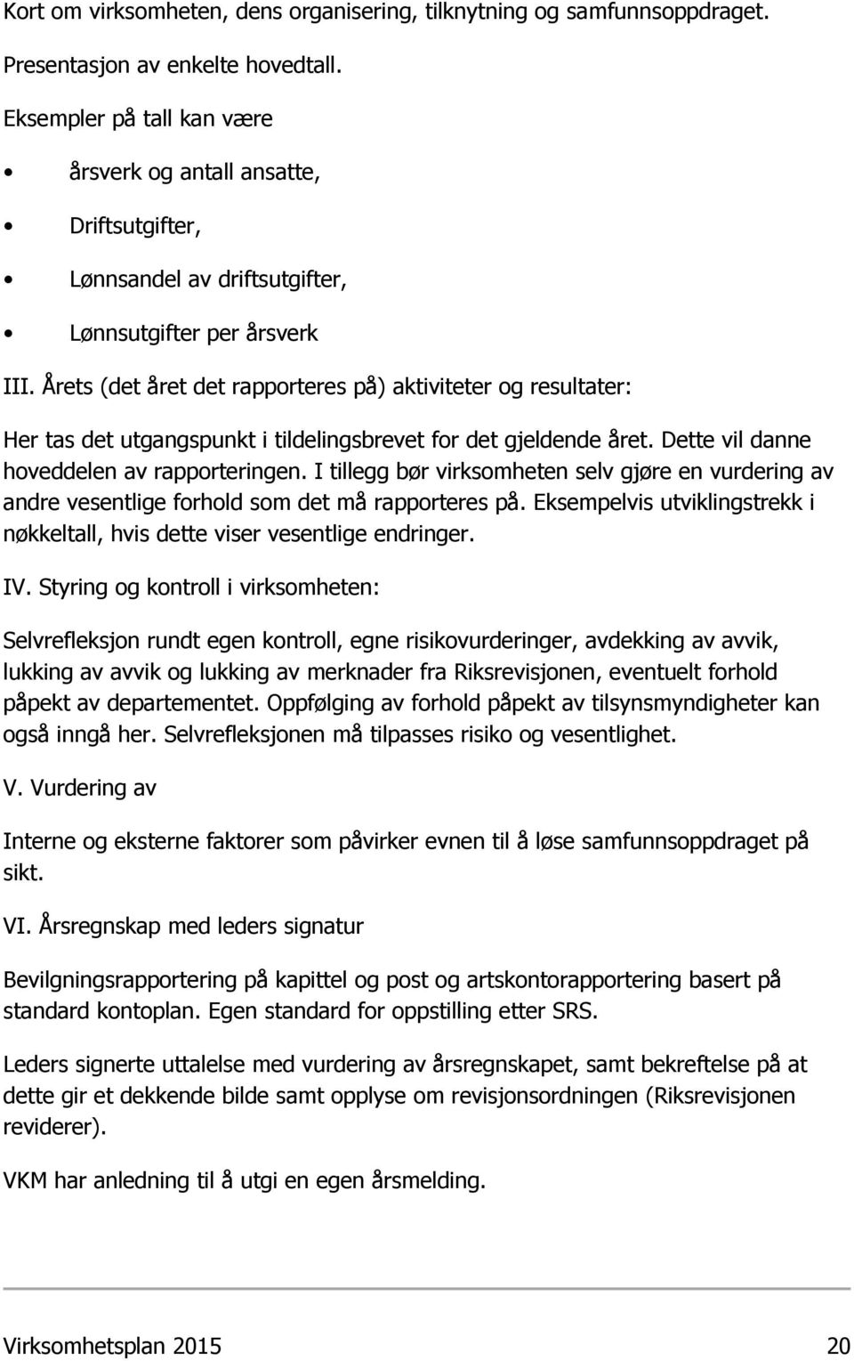 Årets (det året det rapporteres på) aktiviteter og resultater: Her tas det utgangspunkt i tildelingsbrevet for det gjeldende året. Dette vil danne hoveddelen av rapporteringen.