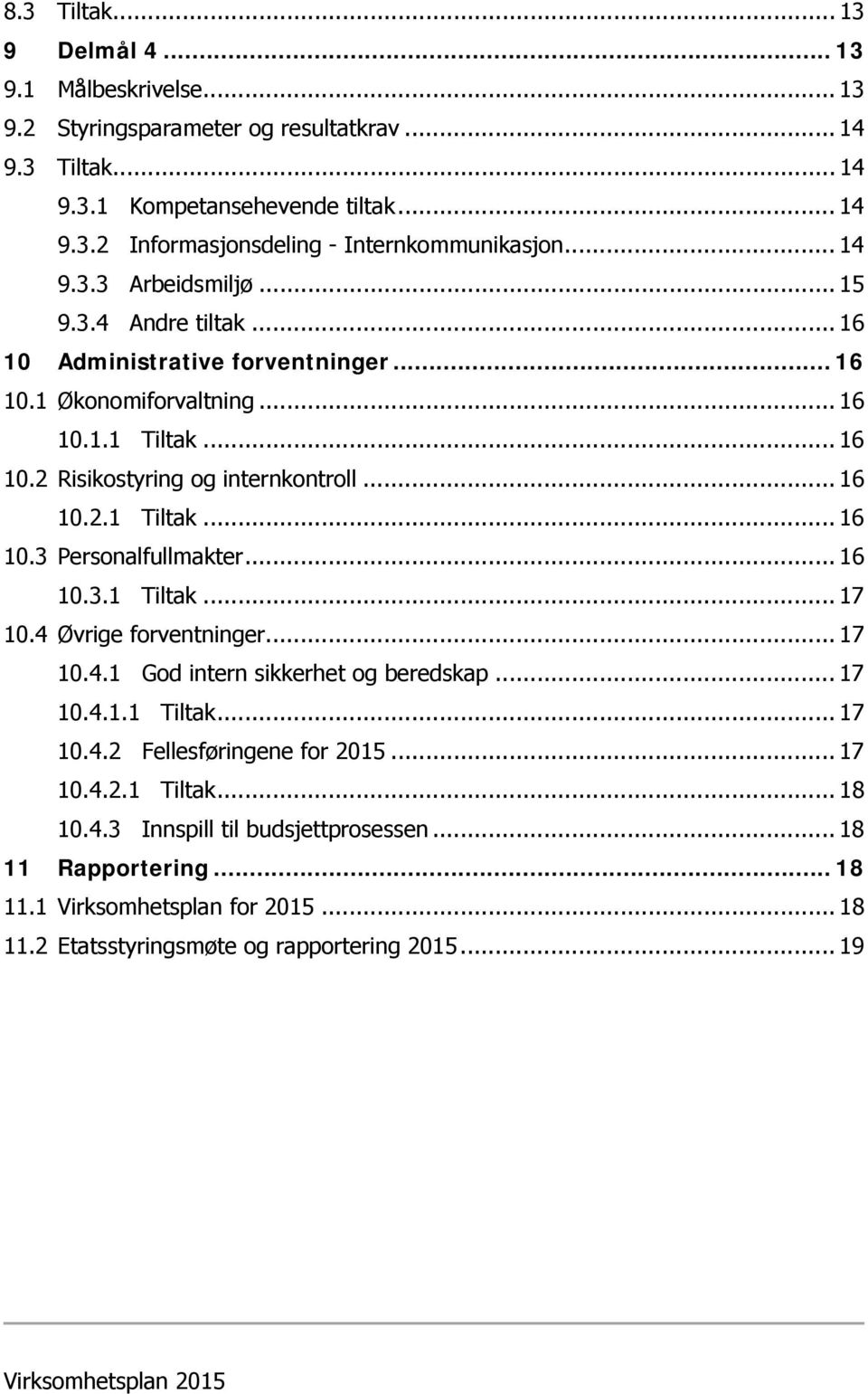 .. 16 10.3.1 Tiltak... 17 10.4 Øvrige forventninger... 17 10.4.1 God intern sikkerhet og beredskap... 17 10.4.1.1 Tiltak... 17 10.4.2 Fellesføringene for 2015... 17 10.4.2.1 Tiltak... 18 10.4.3 Innspill til budsjettprosessen.