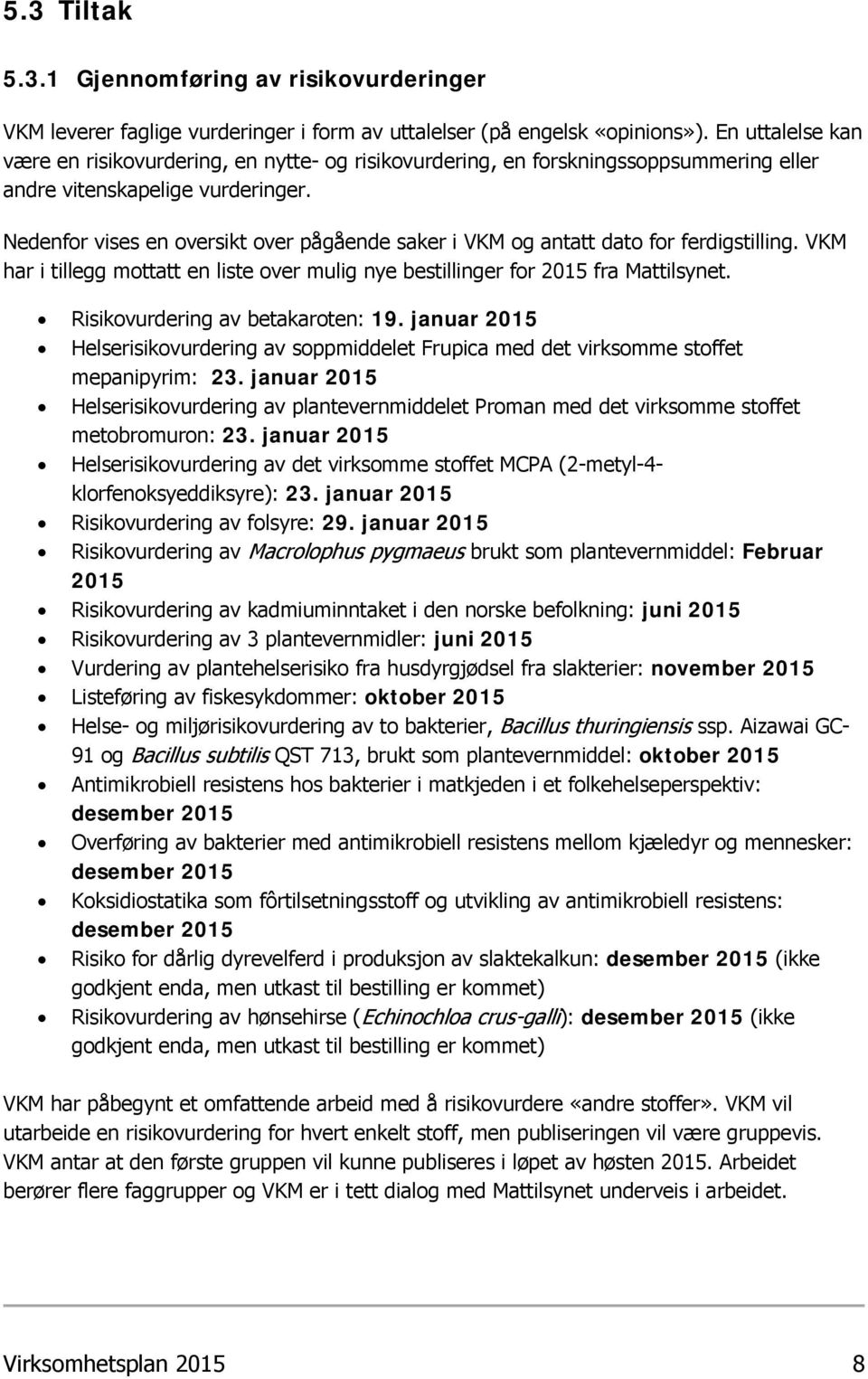 Nedenfor vises en oversikt over pågående saker i VKM og antatt dato for ferdigstilling. VKM har i tillegg mottatt en liste over mulig nye bestillinger for 2015 fra Mattilsynet.