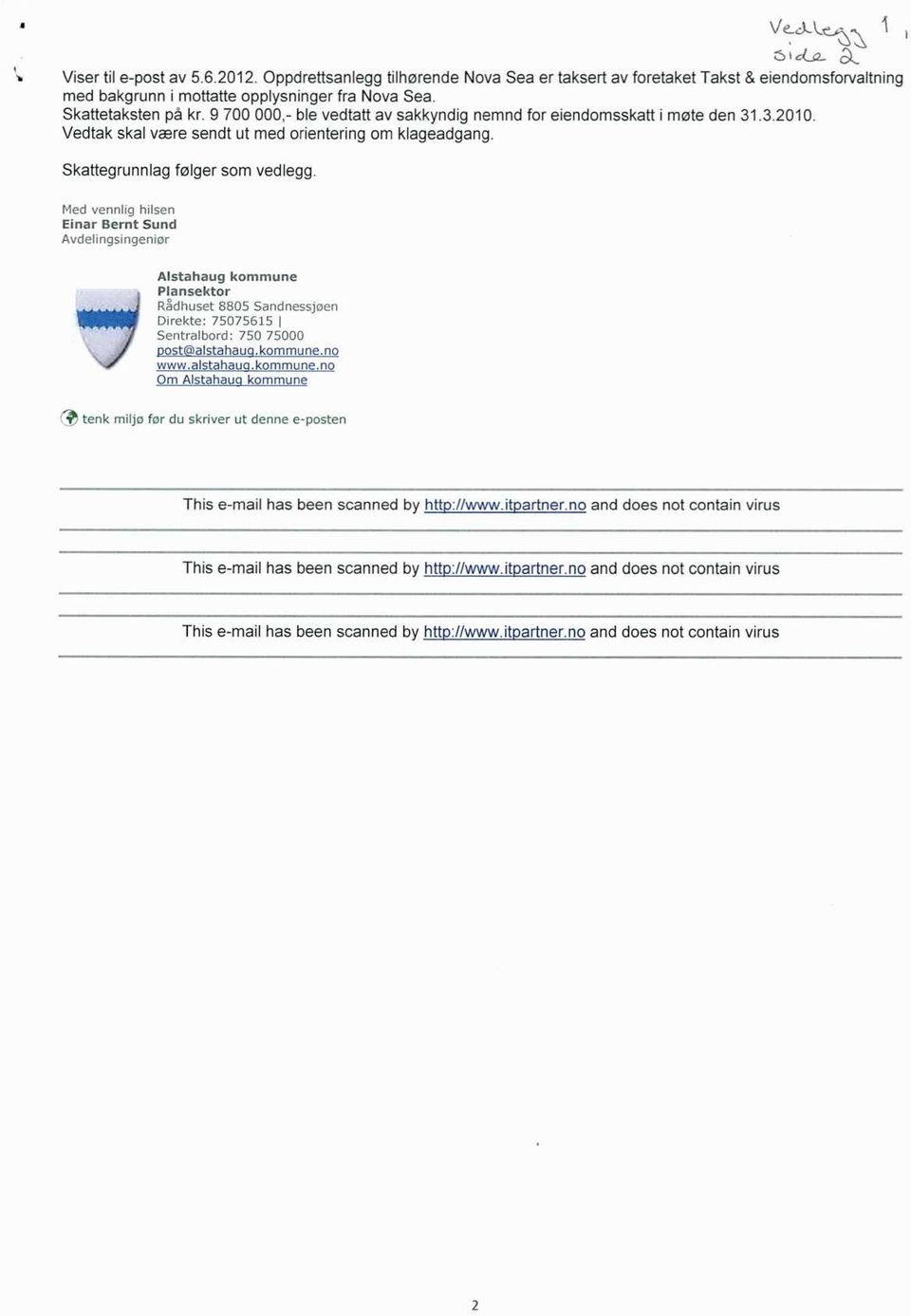 Med vennlig hilsen Einar Bernt Sund Avdelingsingenior Alstahaug kommune Plansektor Rådhuset 8805 Sandnessjoen Direkte: 75075615 I Sentralbord: 750 75000 ost alstahau.kommune.no www.alstahau.kommune.no Om Alstahau kommune tenk miljo for du skriver ut denne e-posten This e-mail has been scanned by htt ://www.