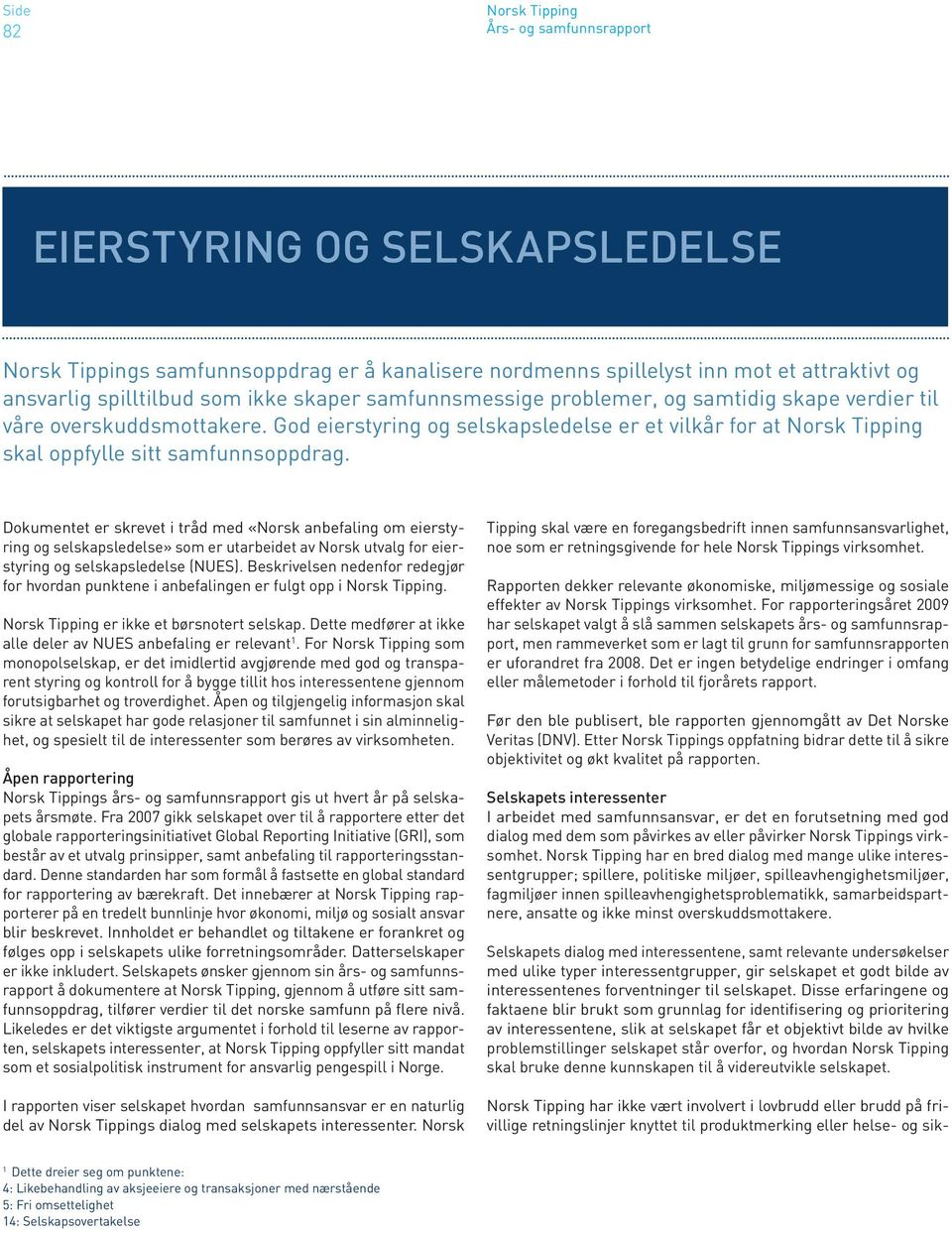 Dokumentet er skrevet i tråd med «Norsk anbefaling om eierstyring og selskapsledelse» som er utarbeidet av Norsk utvalg for eierstyring og selskapsledelse (NUES).