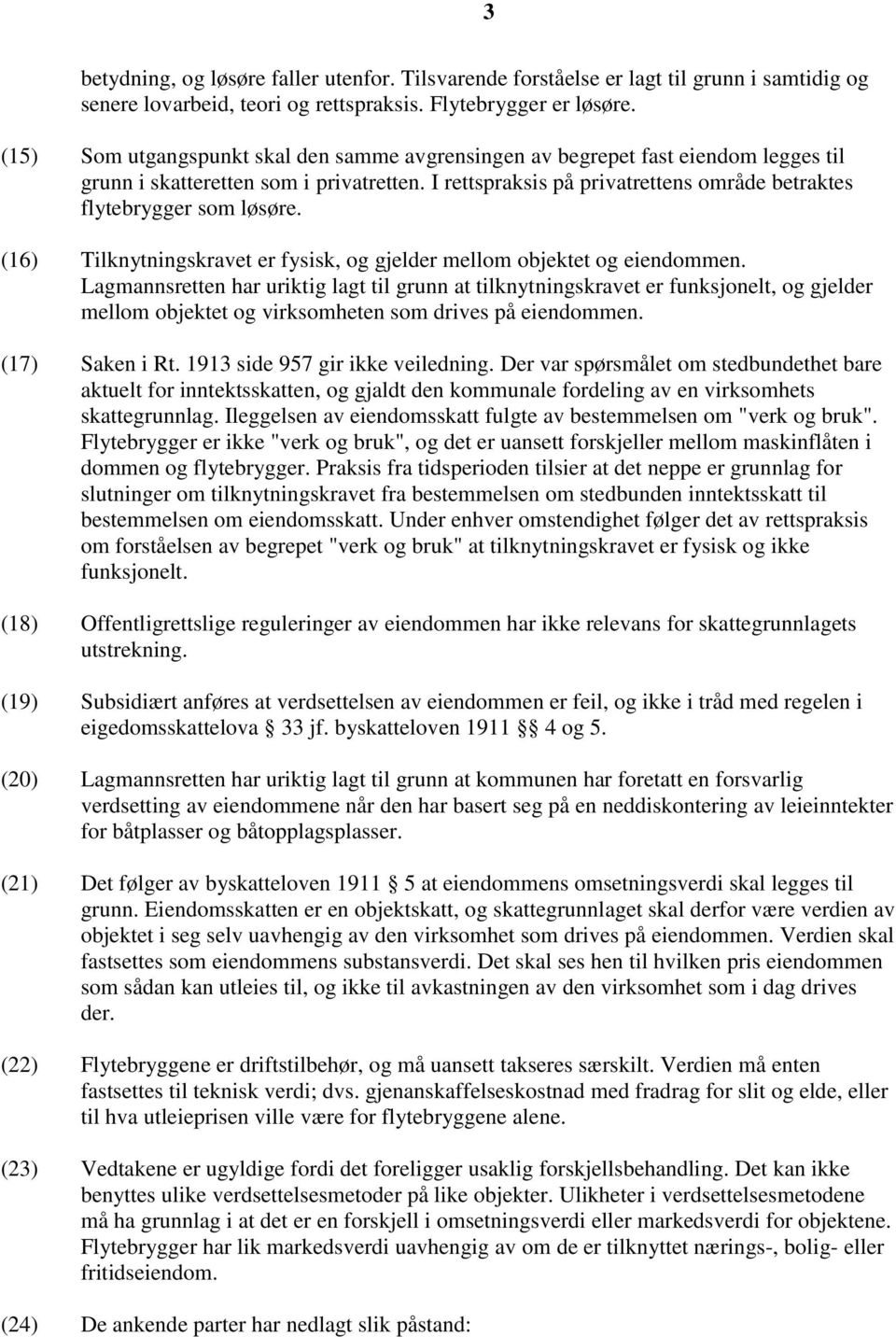 (16) Tilknytningskravet er fysisk, og gjelder mellom objektet og eiendommen.