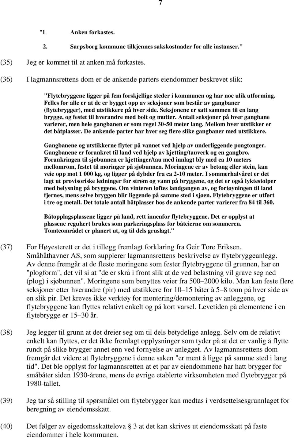 Felles for alle er at de er bygget opp av seksjoner som består av gangbaner (flytebrygger), med utstikkere på hver side.