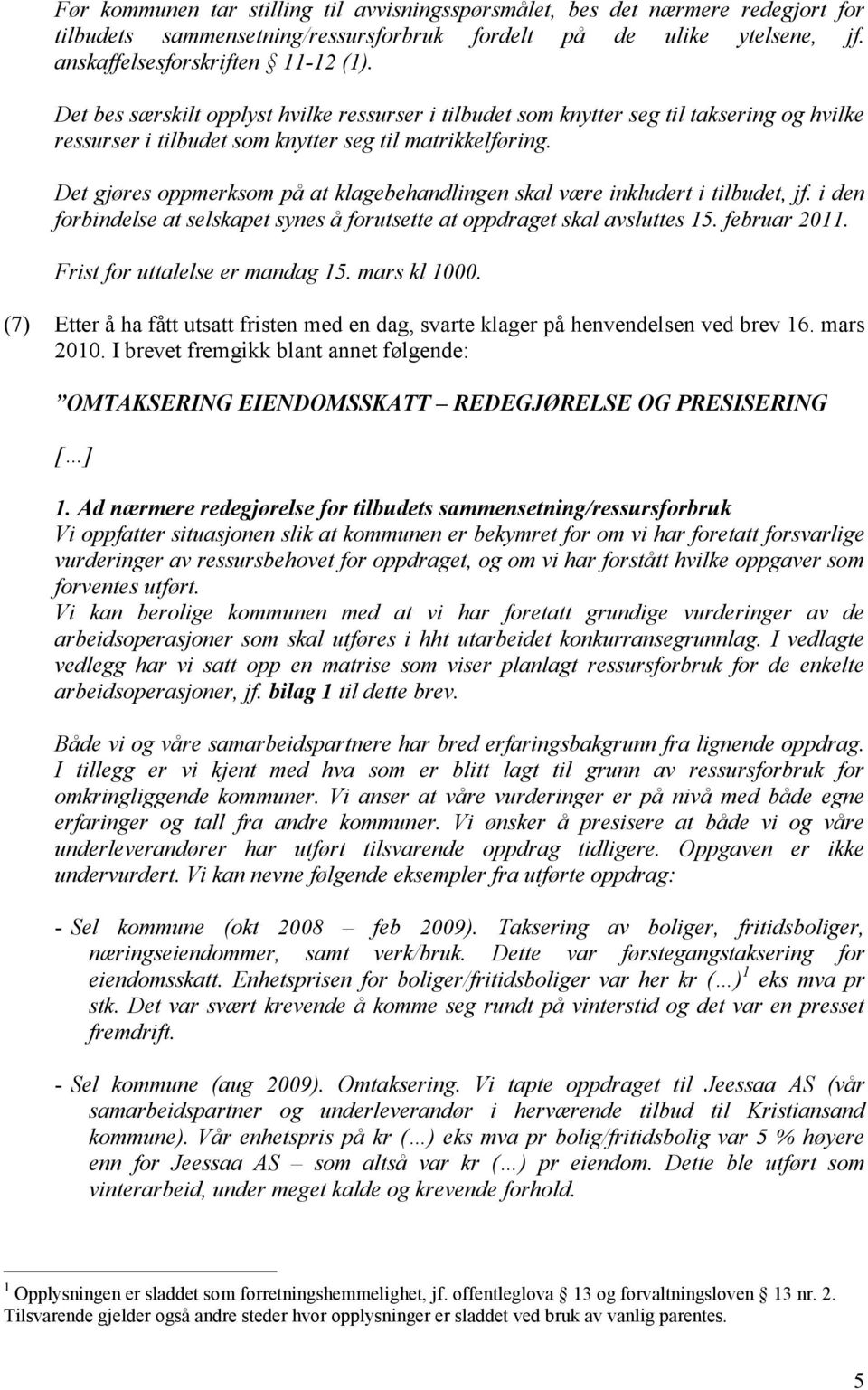 Det gjøres oppmerksom på at klagebehandlingen skal være inkludert i tilbudet, jf. i den forbindelse at selskapet synes å forutsette at oppdraget skal avsluttes 15. februar 2011.