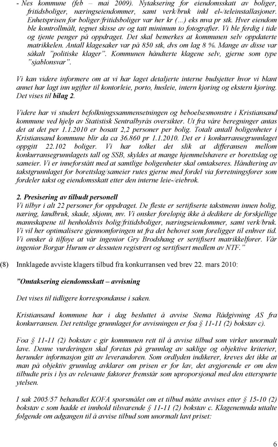 Vi ble ferdig i tide og tjente penger på oppdraget. Det skal bemerkes at kommunen selv oppdaterte matrikkelen. Antall klagesaker var på 850 stk, dvs om lag 8 %.