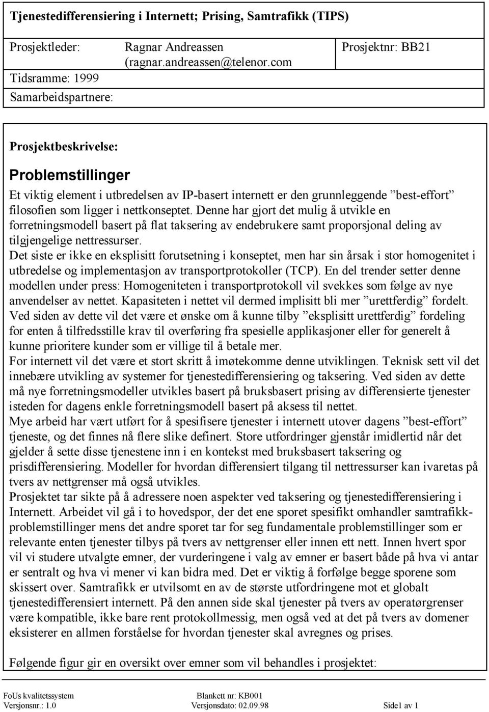 Denne har gjort det mulig å utvikle en forretningsmodell basert på flat taksering av endebrukere samt proporsjonal deling av tilgjengelige nettressurser.