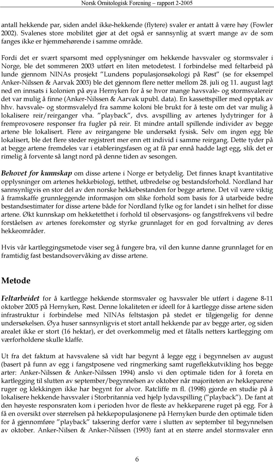 Fordi det er svært sparsomt med opplysninger om hekkende havsvaler og stormsvaler i Norge, ble det sommeren 2003 utført en liten metodetest.