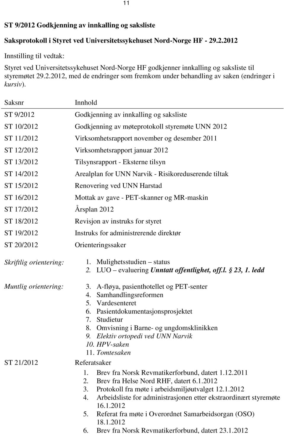 Saksnr ST 9/2012 Innhold Godkjenning av innkalling og saksliste ST 10/2012 Godkjenning av møteprotokoll styremøte UNN 2012 ST 11/2012 Virksomhetsrapport november og desember 2011 ST 12/2012