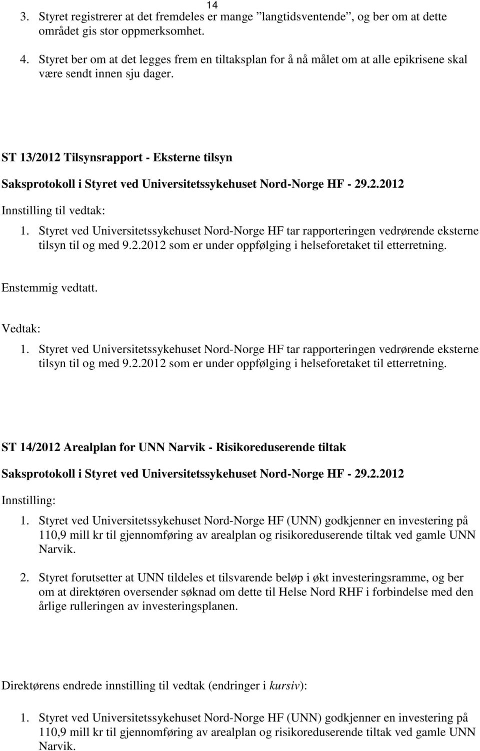 ST 13/2012 Tilsynsrapport - Eksterne tilsyn Saksprotokoll i Styret ved Universitetssykehuset Nord-Norge HF - 29.2.2012 Innstilling til vedtak: 1.