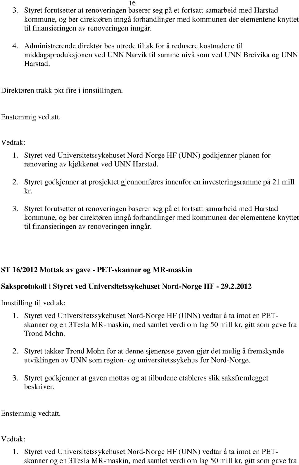 Direktøren trakk pkt fire i innstillingen. Enstemmig vedtatt. Vedtak: 1. Styret ved Universitetssykehuset Nord-Norge HF (UNN) godkjenner planen for renovering av kjøkkenet ved UNN Harstad. 2.