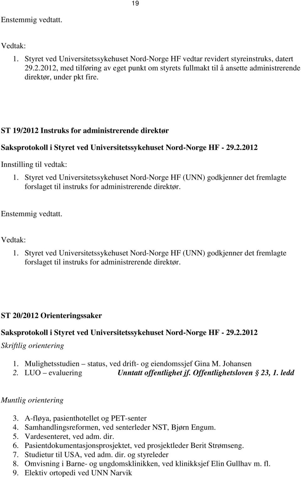 ST 19/2012 Instruks for administrerende direktør Saksprotokoll i Styret ved Universitetssykehuset Nord-Norge HF - 29.2.2012 Innstilling til vedtak: 1.