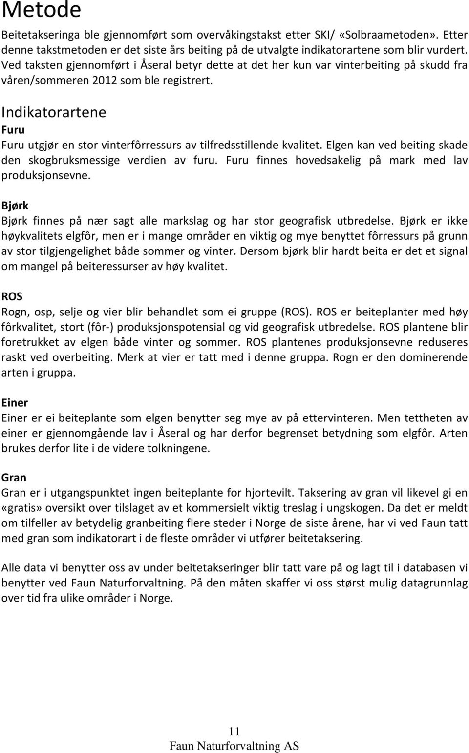 Indikatorartene Furu Furu utgjør en stor vinterfôrressurs av tilfredsstillende kvalitet. Elgen kan ved beiting skade den skogbruksmessige verdien av furu.