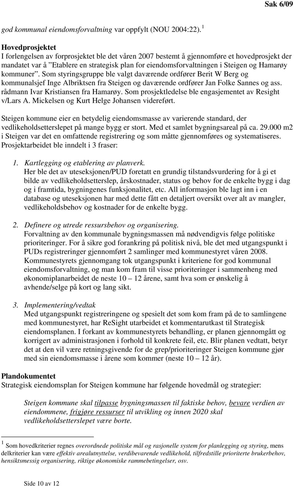 Hamarøy kommuner. Som styringsgruppe ble valgt daværende ordfører Berit W Berg og kommunalsjef Inge Albriktsen fra Steigen og daværende ordfører Jan Folke Sannes og ass.