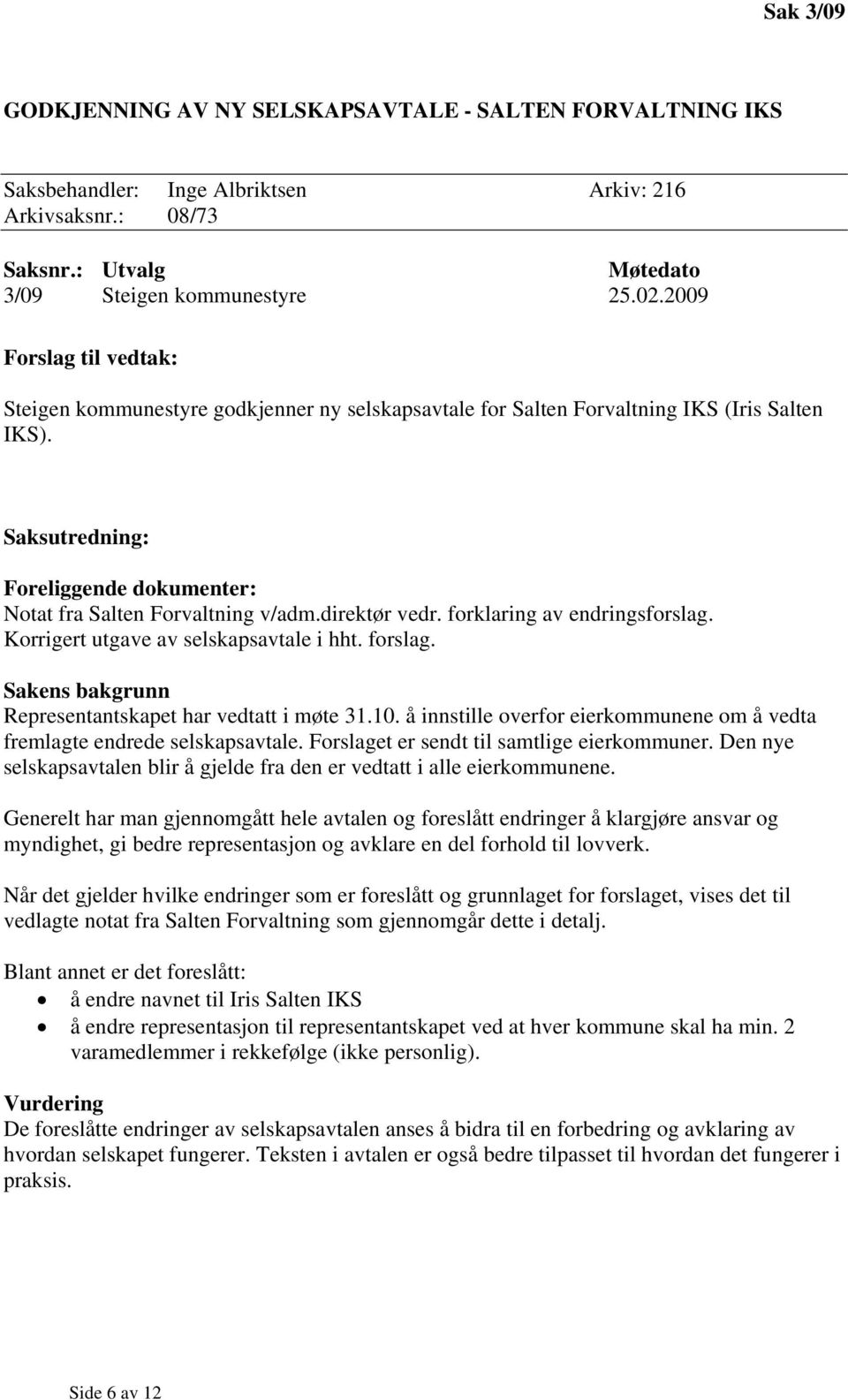 forklaring av endringsforslag. Korrigert utgave av selskapsavtale i hht. forslag. Sakens bakgrunn Representantskapet har vedtatt i møte 31.10.