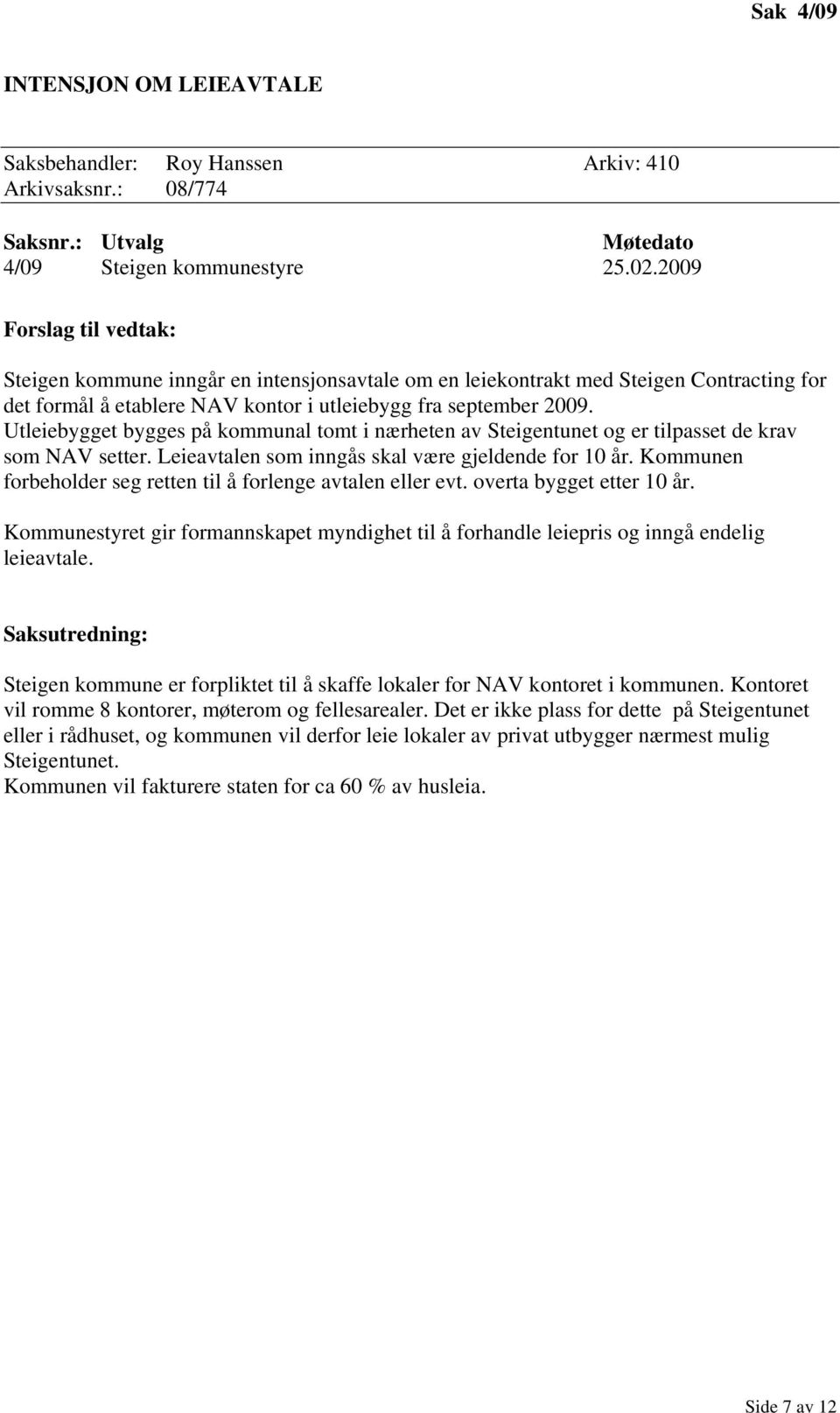 Utleiebygget bygges på kommunal tomt i nærheten av Steigentunet og er tilpasset de krav som NAV setter. Leieavtalen som inngås skal være gjeldende for 10 år.